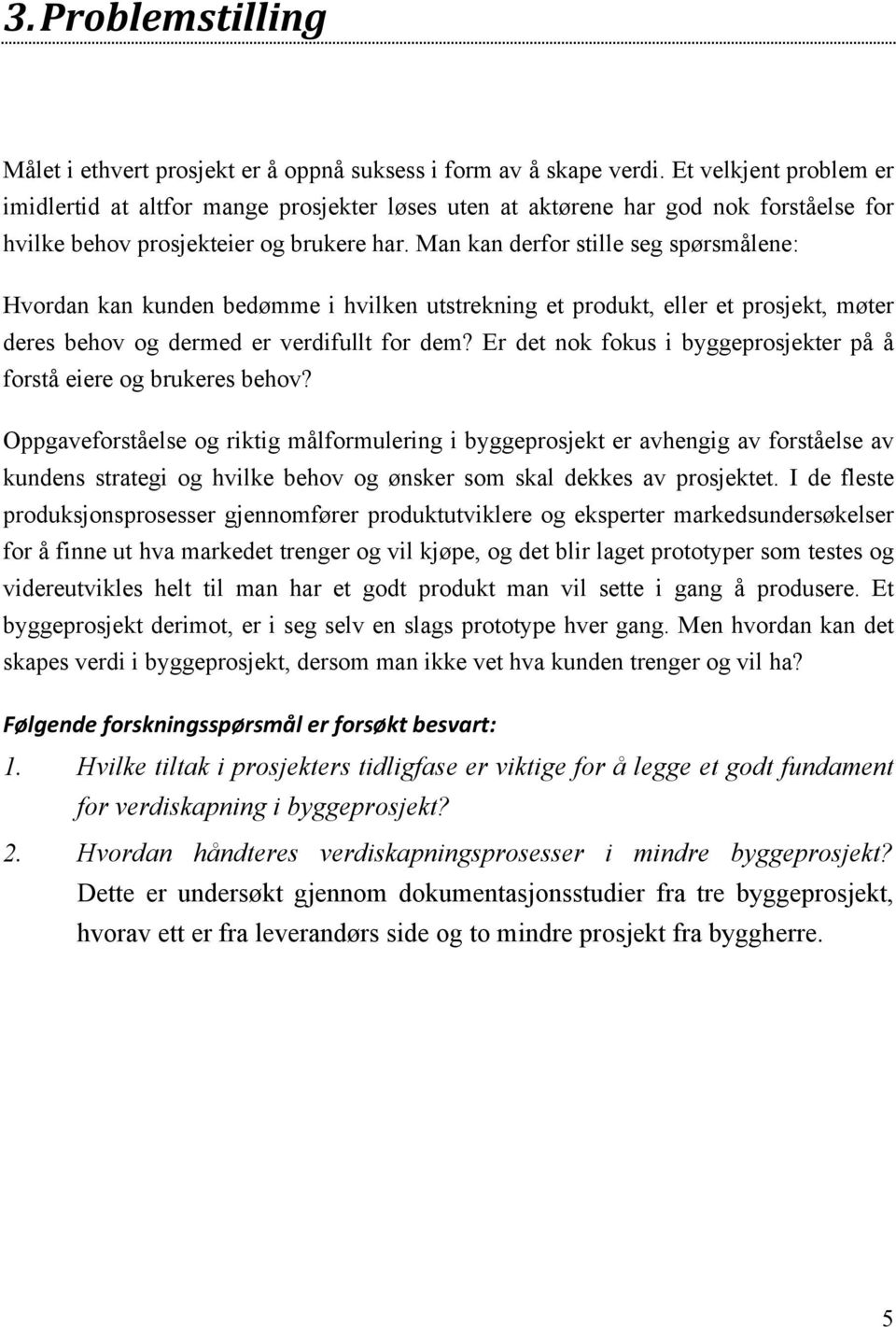 Man kan derfor stille seg spørsmålene: Hvordan kan kunden bedømme i hvilken utstrekning et produkt, eller et prosjekt, møter deres behov og dermed er verdifullt for dem?