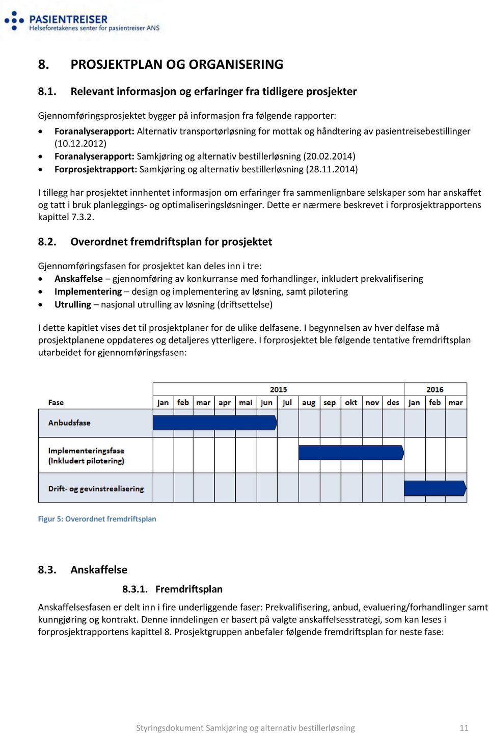 håndtering av pasientreisebestillinger (10.12.2012) Foranalyserapport: Samkjøring og alternativ bestillerløsning (20.02.2014) Forprosjektrapport: Samkjøring og alternativ bestillerløsning (28.11.