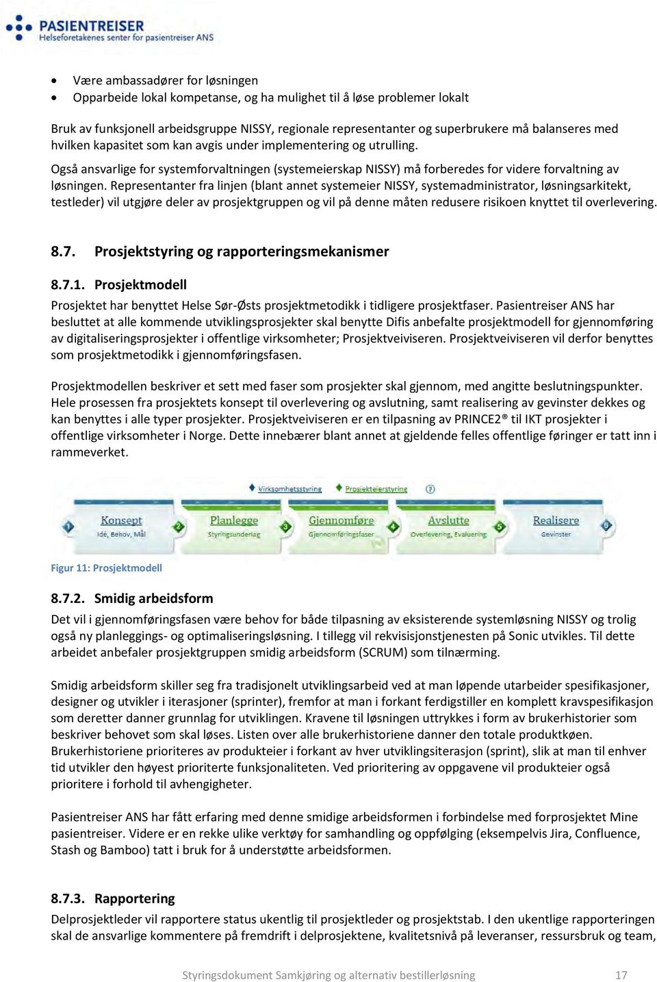 Representanter fra linjen (blant annet systemeier NISSY, systemadministrator, løsningsarkitekt, testleder) vil utgjøre deler av prosjektgruppen og vil på denne måten redusere risikoen knyttet til