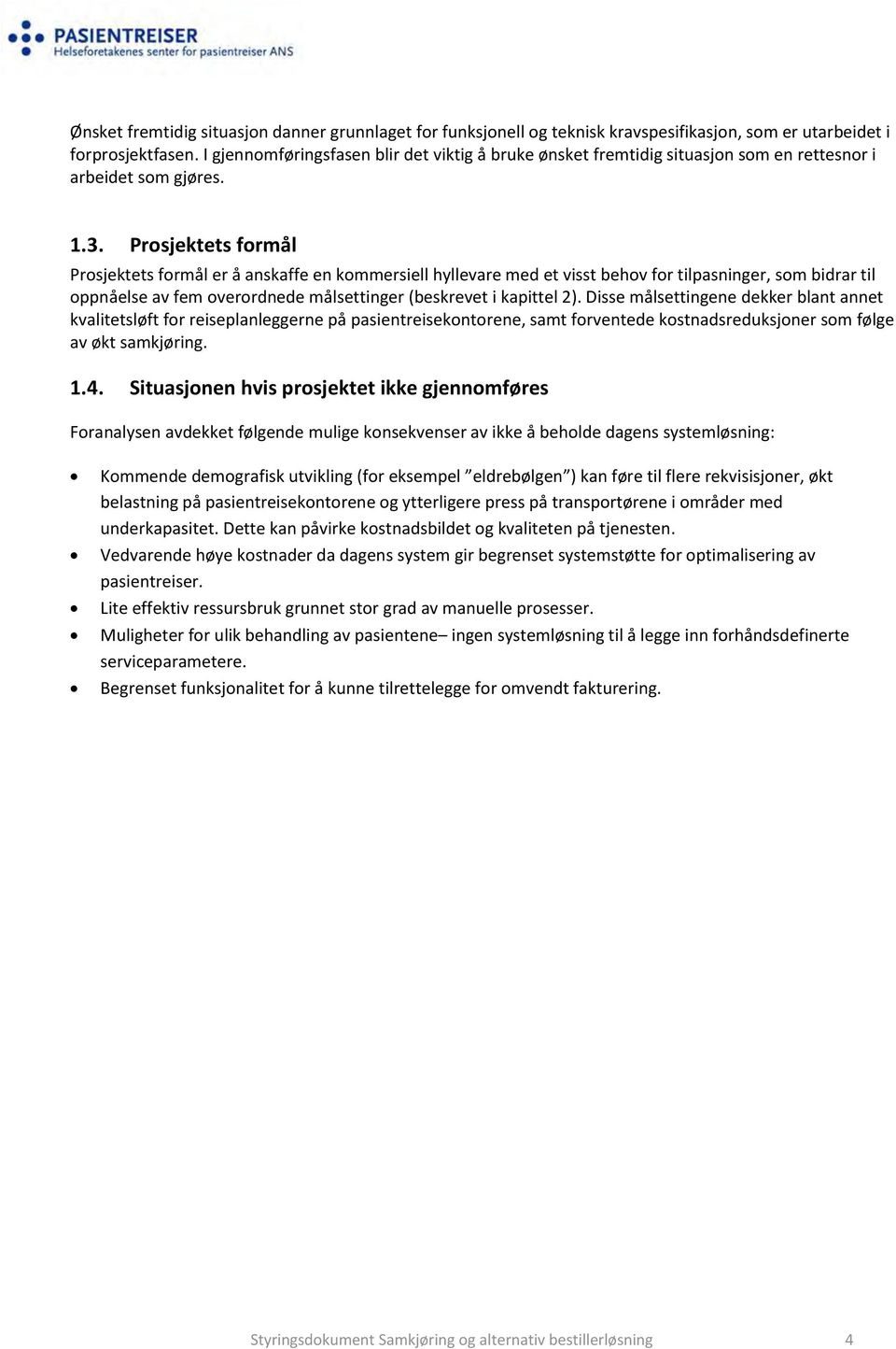 Prosjektets formål Prosjektets formål er å anskaffe en kommersiell hyllevare med et visst behov for tilpasninger, som bidrar til oppnåelse av fem overordnede målsettinger (beskrevet i kapittel 2).