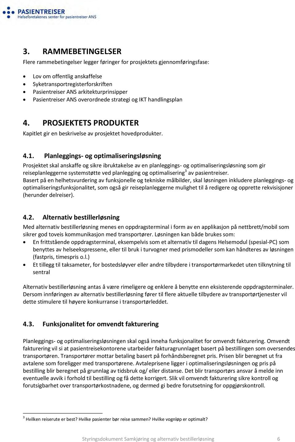 Planleggings- og optimaliseringsløsning Prosjektet skal anskaffe og sikre ibruktakelse av en planleggings- og optimaliseringsløsning som gir reiseplanleggerne systemstøtte ved planlegging og