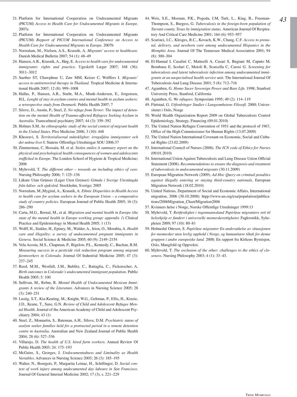 , Nielsen, A.S., Krasnik, A. Migrants access to healthcare. Danish Medical Bulletin 2007; 54 (1): 48 49 24. Hansen, A.R., Krasnik, A., Høg, E.