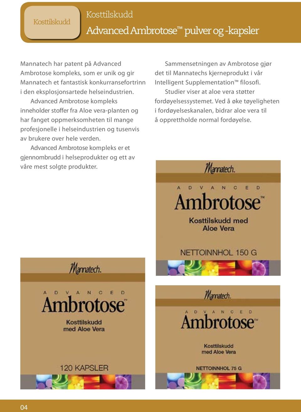 Advanced Ambrotose kompleks inneholder stoffer fra Aloe vera-planten og har fanget oppmerksomheten til mange profesjonelle i helseindustrien og tusenvis av brukere over hele verden.