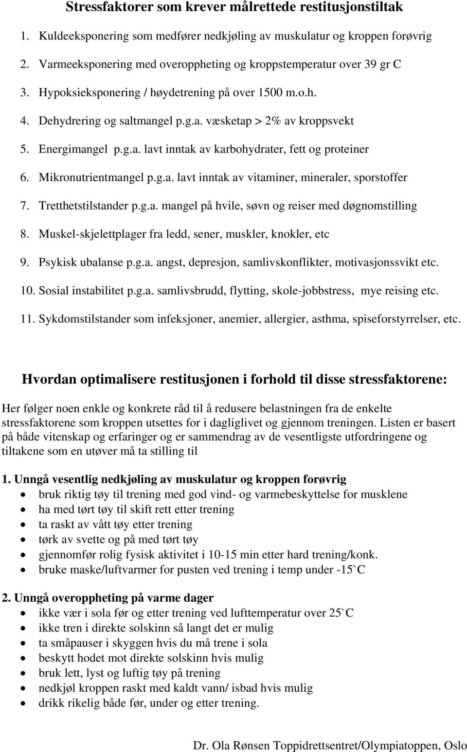 Energimangel p.g.a. lavt inntak av karbohydrater, fett og proteiner 6. Mikronutrientmangel p.g.a. lavt inntak av vitaminer, mineraler, sporstoffer 7. Tretthetstilstander p.g.a. mangel på hvile, søvn og reiser med døgnomstilling 8.