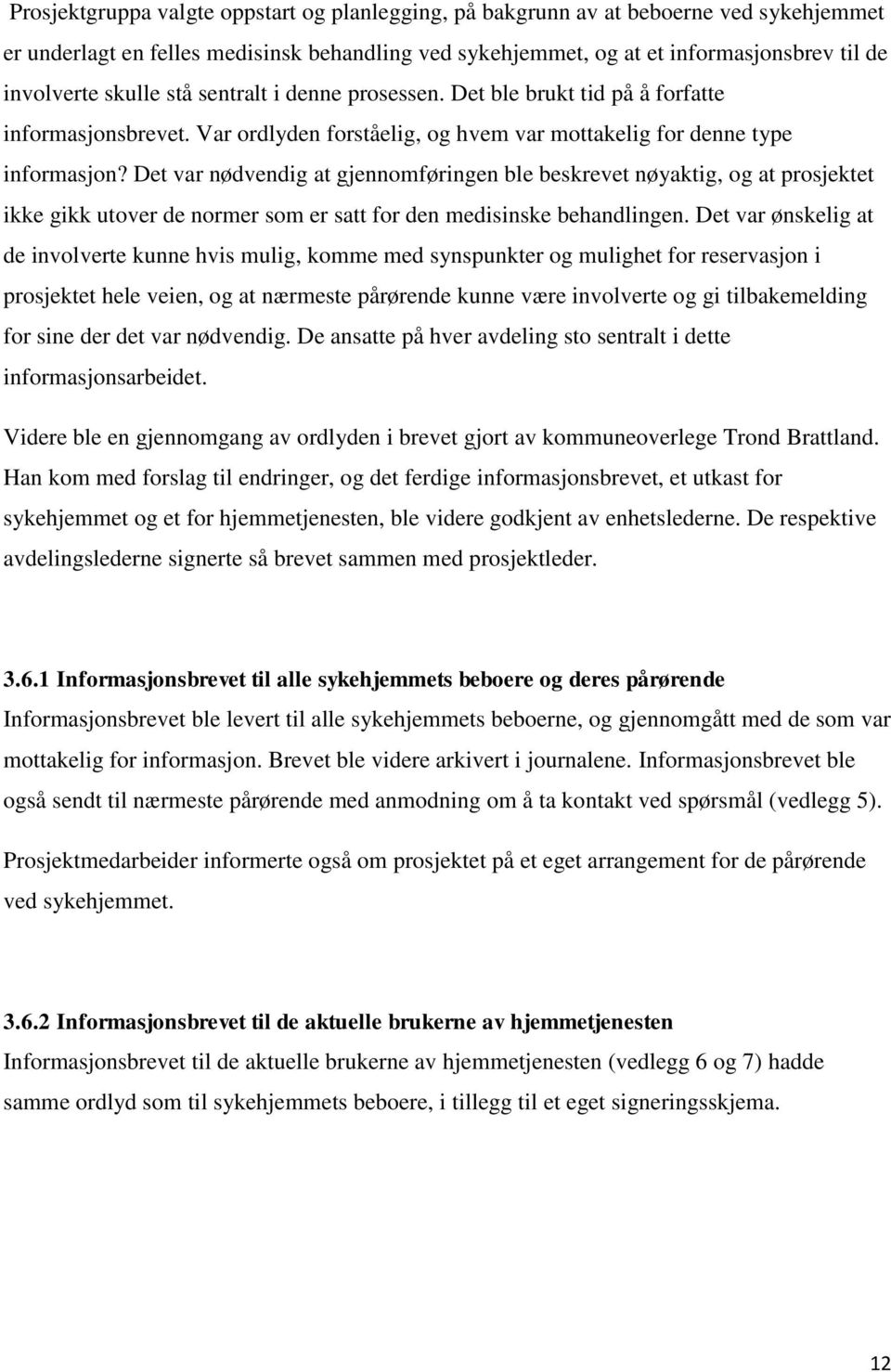 Det var nødvendig at gjennomføringen ble beskrevet nøyaktig, og at prosjektet ikke gikk utover de normer som er satt for den medisinske behandlingen.