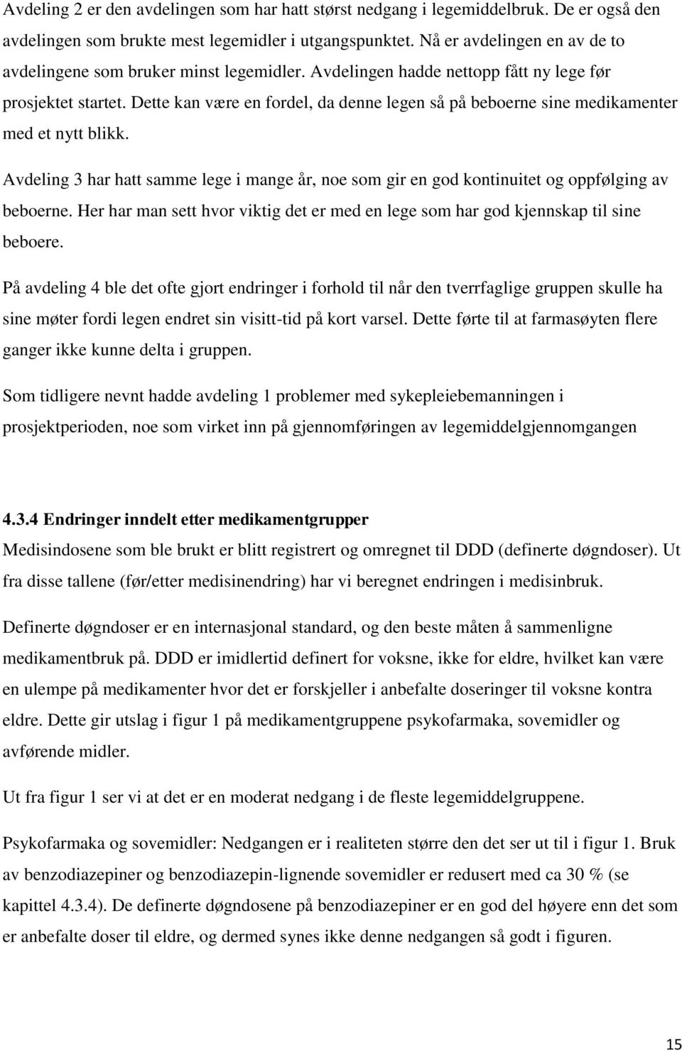 Dette kan være en fordel, da denne legen så på beboerne sine medikamenter med et nytt blikk. Avdeling 3 har hatt samme lege i mange år, noe som gir en god kontinuitet og oppfølging av beboerne.