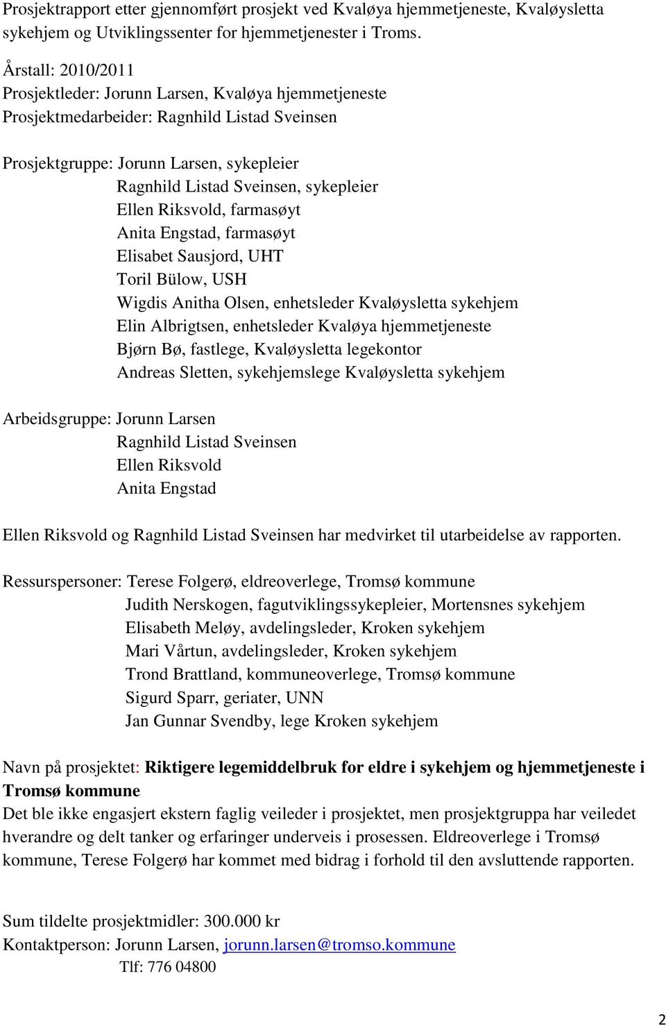 Ellen Riksvold, farmasøyt Anita Engstad, farmasøyt Elisabet Sausjord, UHT Toril Bülow, USH Wigdis Anitha Olsen, enhetsleder Kvaløysletta sykehjem Elin Albrigtsen, enhetsleder Kvaløya hjemmetjeneste