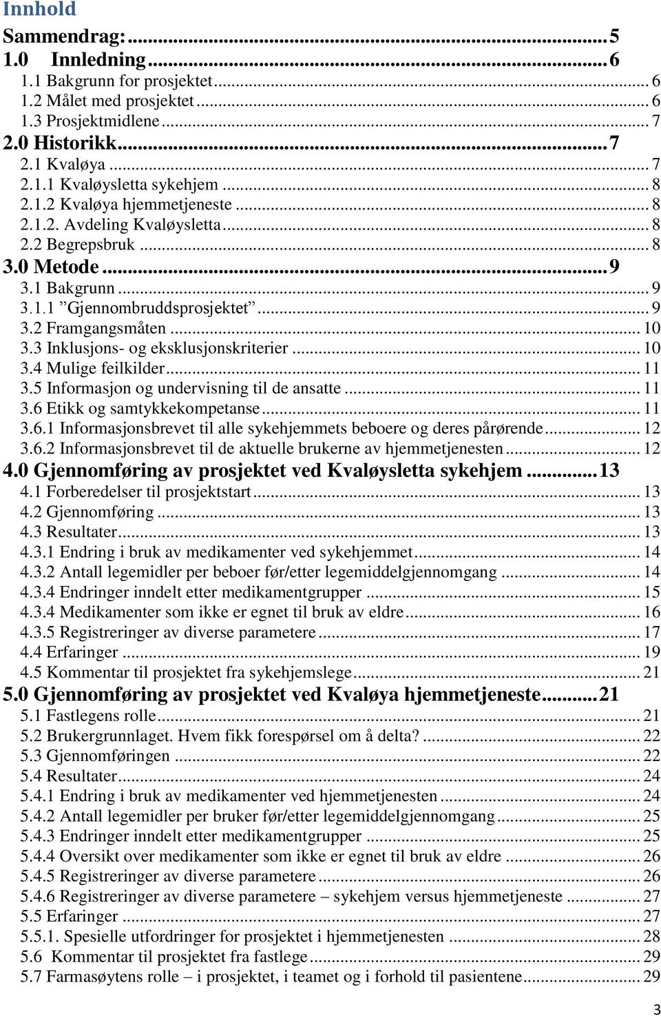 3 Inklusjons- og eksklusjonskriterier... 10 3.4 Mulige feilkilder... 11 3.5 Informasjon og undervisning til de ansatte... 11 3.6 Etikk og samtykkekompetanse... 11 3.6.1 Informasjonsbrevet til alle sykehjemmets beboere og deres pårørende.