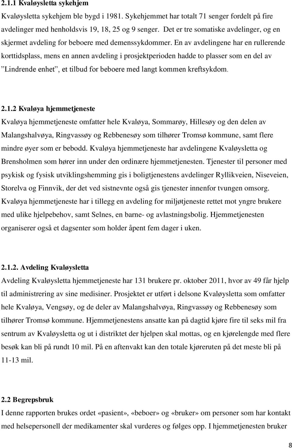 En av avdelingene har en rullerende korttidsplass, mens en annen avdeling i prosjektperioden hadde to plasser som en del av Lindrende enhet, et tilbud for beboere med langt kommen kreftsykdom. 2.1.