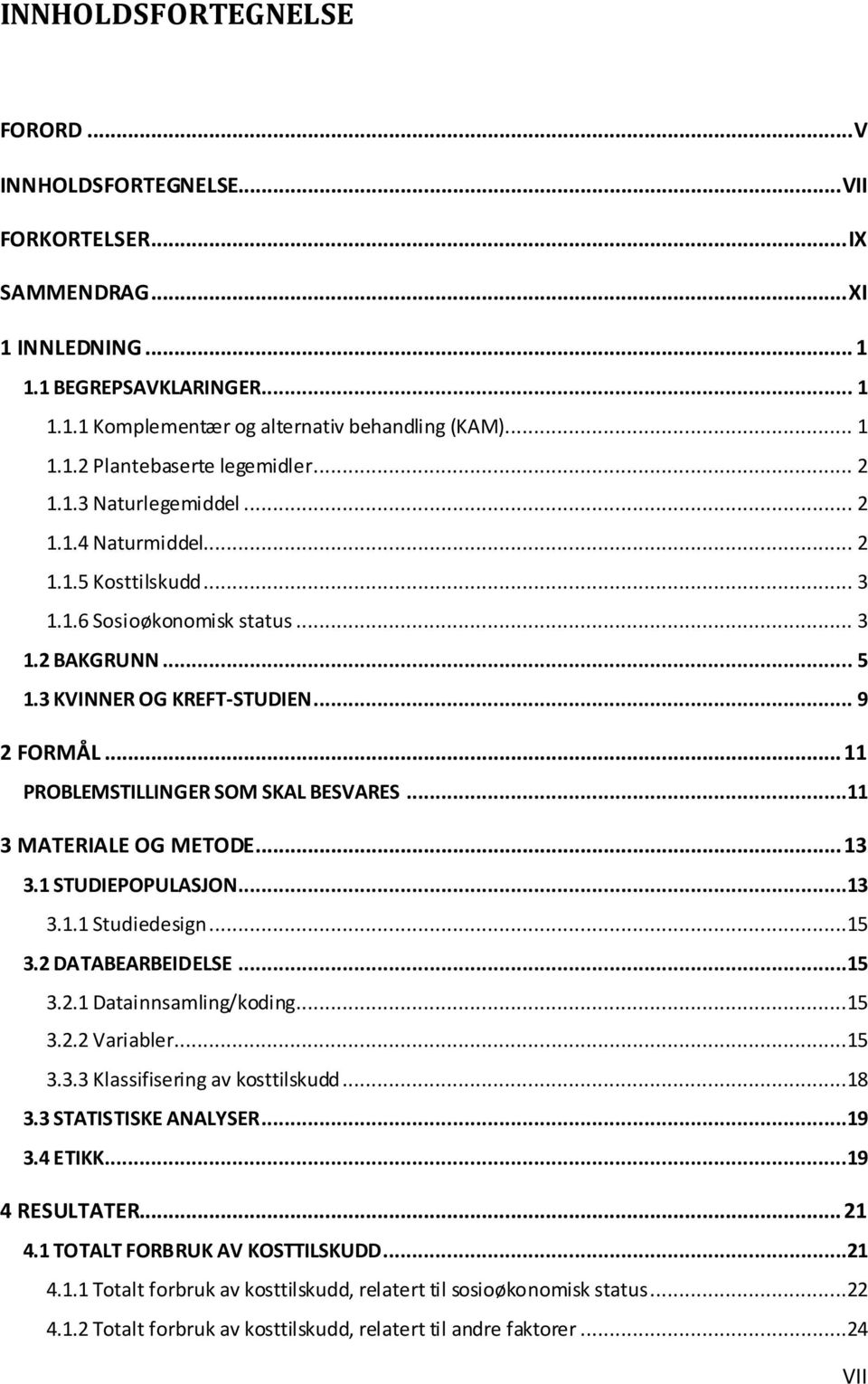 .. 11 PROBLEMSTILLINGER SOM SKAL BESVARES...11 3 MATERIALE OG METODE... 13 3.1 STUDIEPOPULASJON...13 3.1.1 Studiedesign...15 3.2 DATABEARBEIDELSE...15 3.2.1 Datainnsamling/koding...15 3.2.2 Variabler.