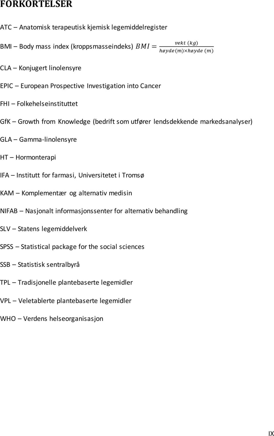 farmasi, Universitetet i Tromsø KAM Komplementær og alternativ medisin NIFAB Nasjonalt informasjonssenter for alternativ behandling SLV Statens legemiddelverk SPSS