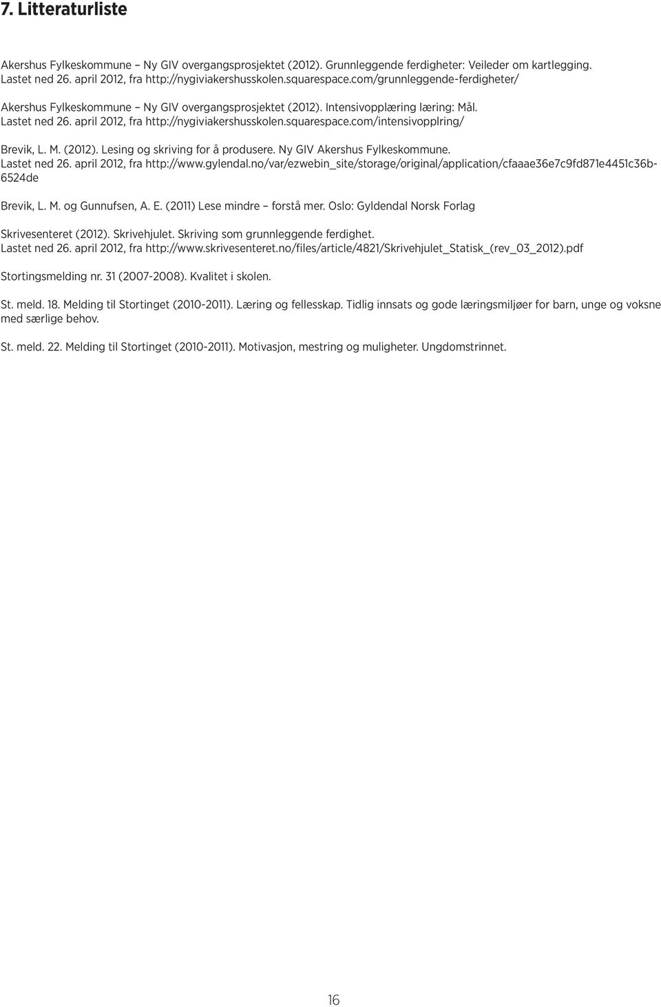 com/intensivopplring/ Brevik, L. M. (2012). Lesing og skriving for å produsere. Ny GIV Akershus Fylkeskommune. Lastet ned 26. april 2012, fra http://www.gylendal.