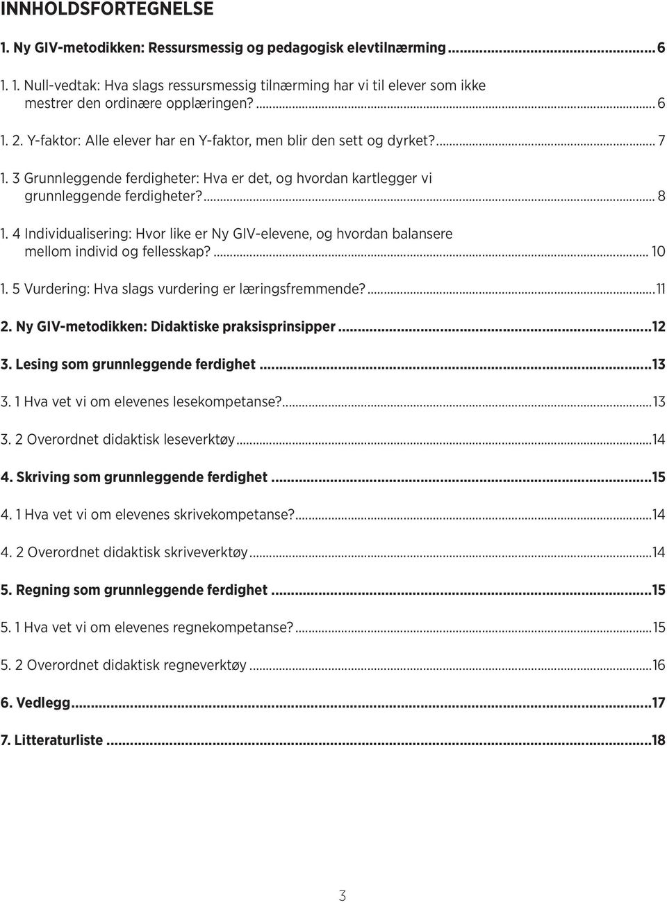 4 Individualisering: Hvor like er Ny GIV-elevene, og hvordan balansere mellom individ og fellesskap?... 10 1. 5 Vurdering: Hva slags vurdering er læringsfremmende?...11 2.