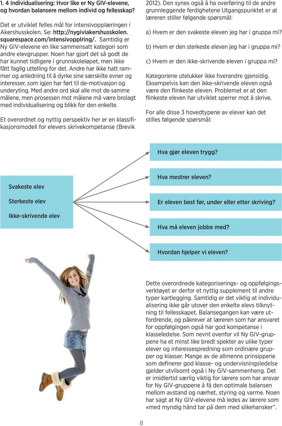 Noen har gjort det så godt de har kunnet tidligere i grunnskoleløpet, men ikke fått faglig uttelling for det.