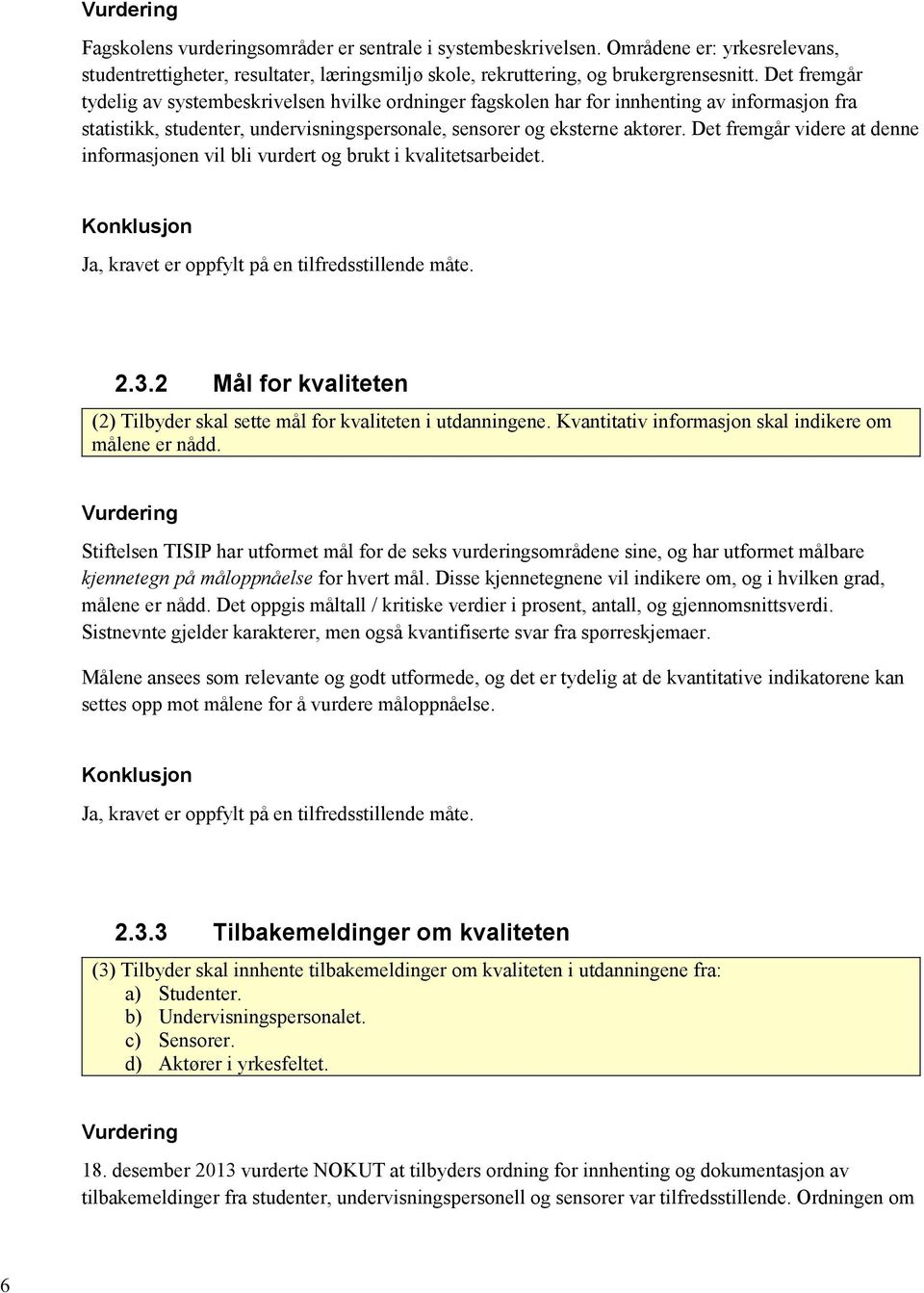 Det fremgår videre at denne informasjonen vil bli vurdert og brukt i kvalitetsarbeidet. Ja, kravet er oppfylt på en tilfredsstillende måte. 2.3.