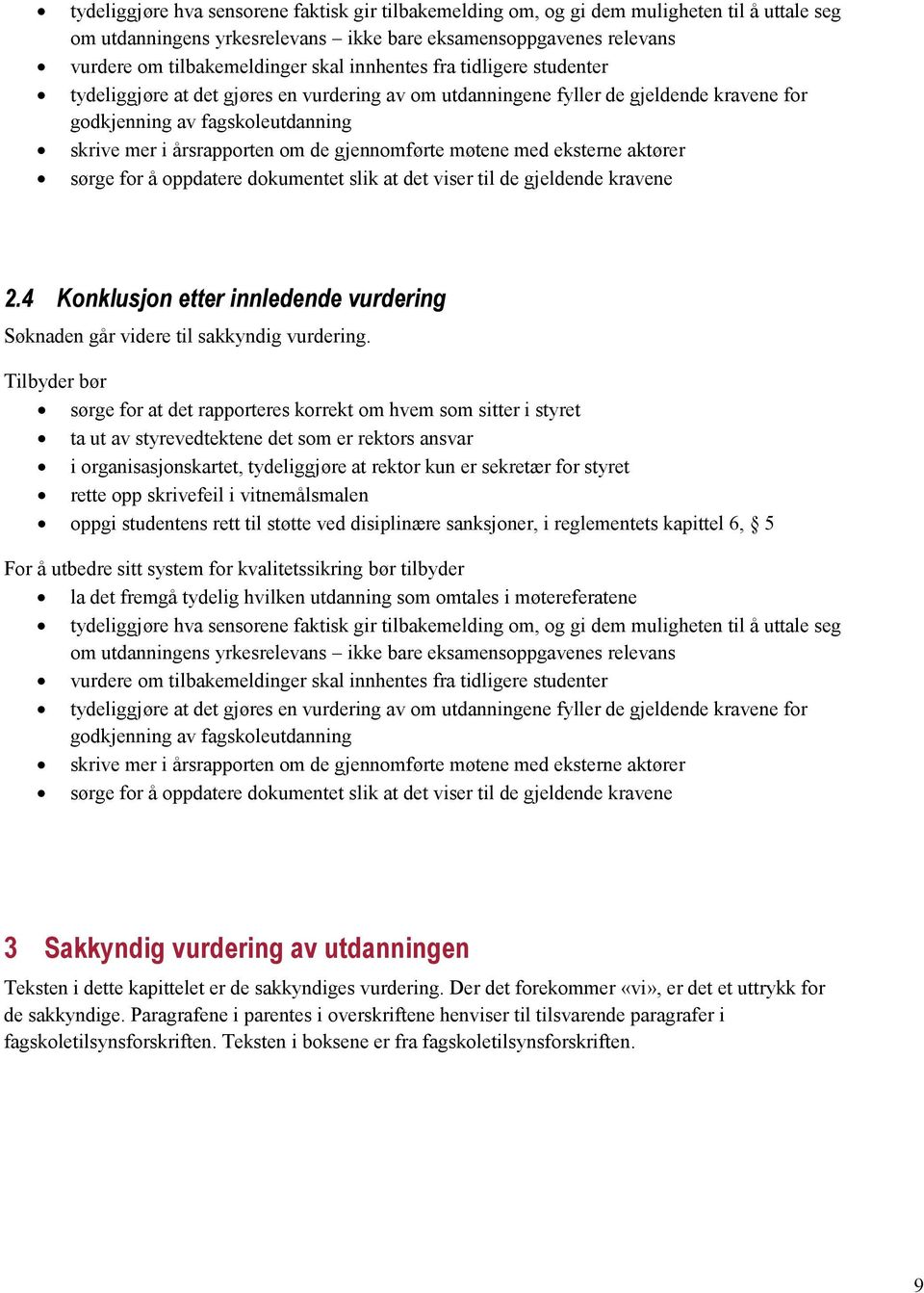 gjennomførte møtene med eksterne aktører sørge for å oppdatere dokumentet slik at det viser til de gjeldende kravene 2.4 etter innledende vurdering Søknaden går videre til sakkyndig vurdering.