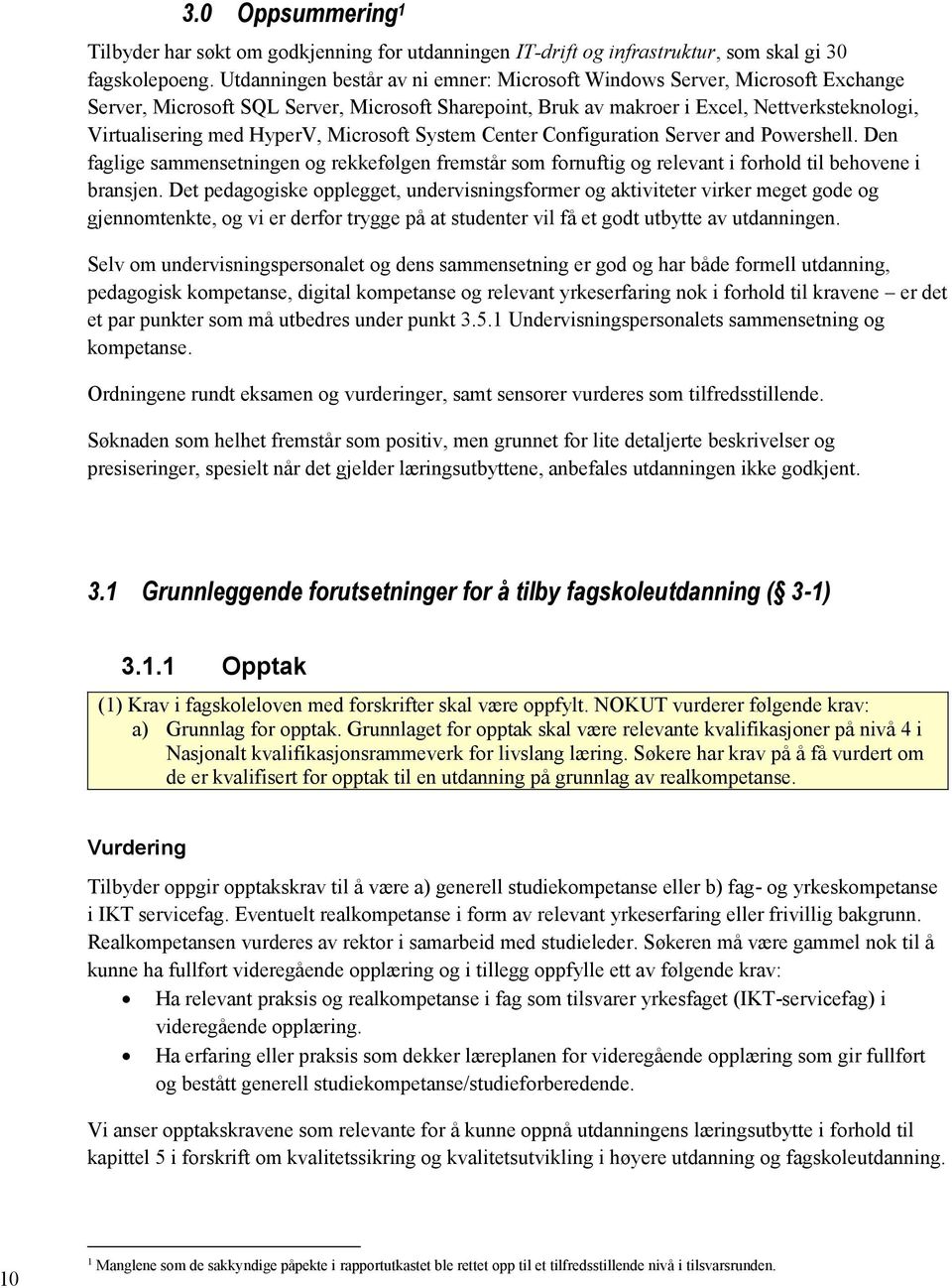 HyperV, Microsoft System Center Configuration Server and Powershell. Den faglige sammensetningen og rekkefølgen fremstår som fornuftig og relevant i forhold til behovene i bransjen.