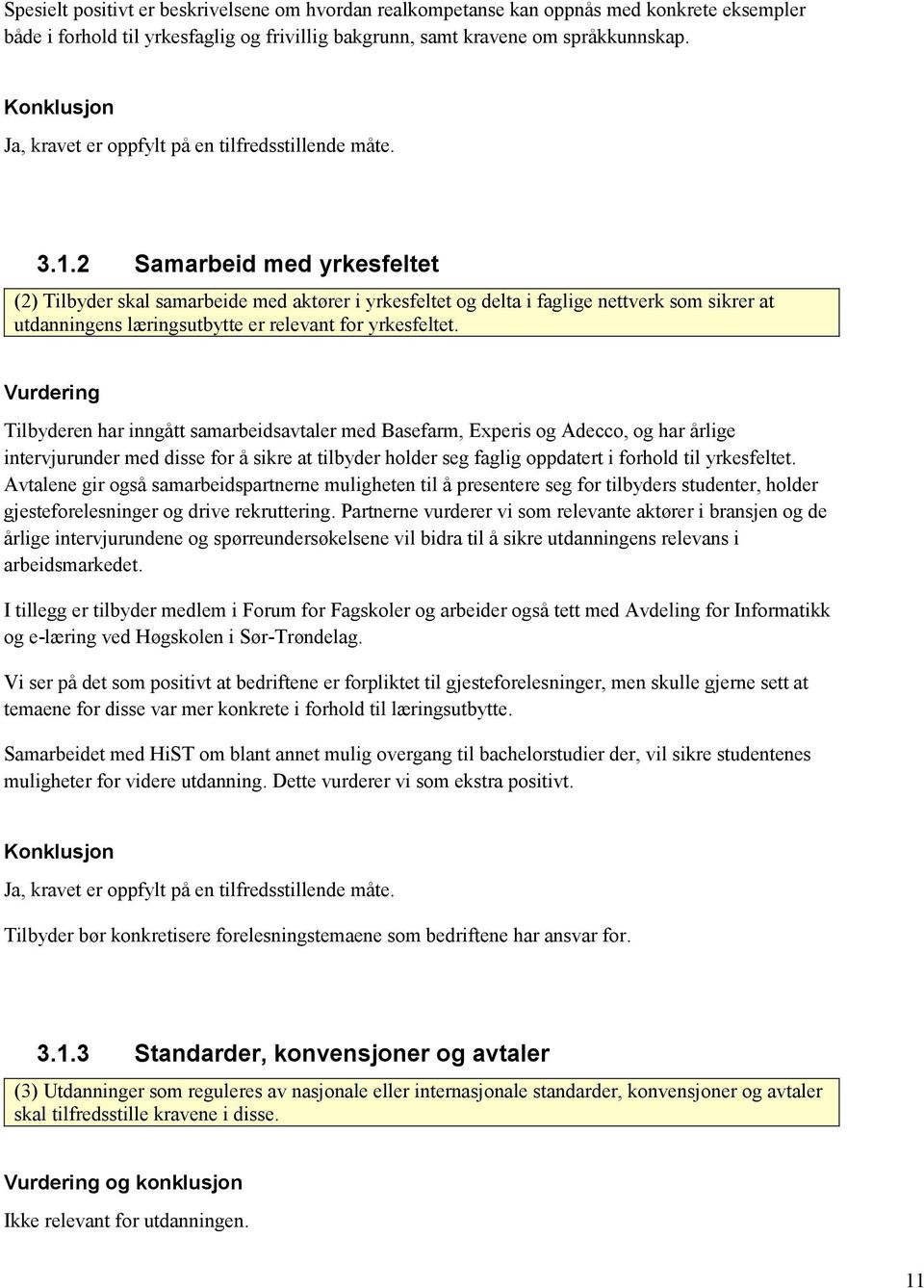 2 Samarbeid med yrkesfeltet (2) Tilbyder skal samarbeide med aktører i yrkesfeltet og delta i faglige nettverk som sikrer at utdanningens læringsutbytte er relevant for yrkesfeltet.