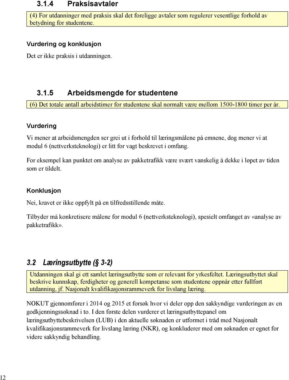 For eksempel kan punktet om analyse av pakketrafikk være svært vanskelig å dekke i løpet av tiden som er tildelt. Nei, kravet er ikke oppfylt på en tilfredsstillende måte.