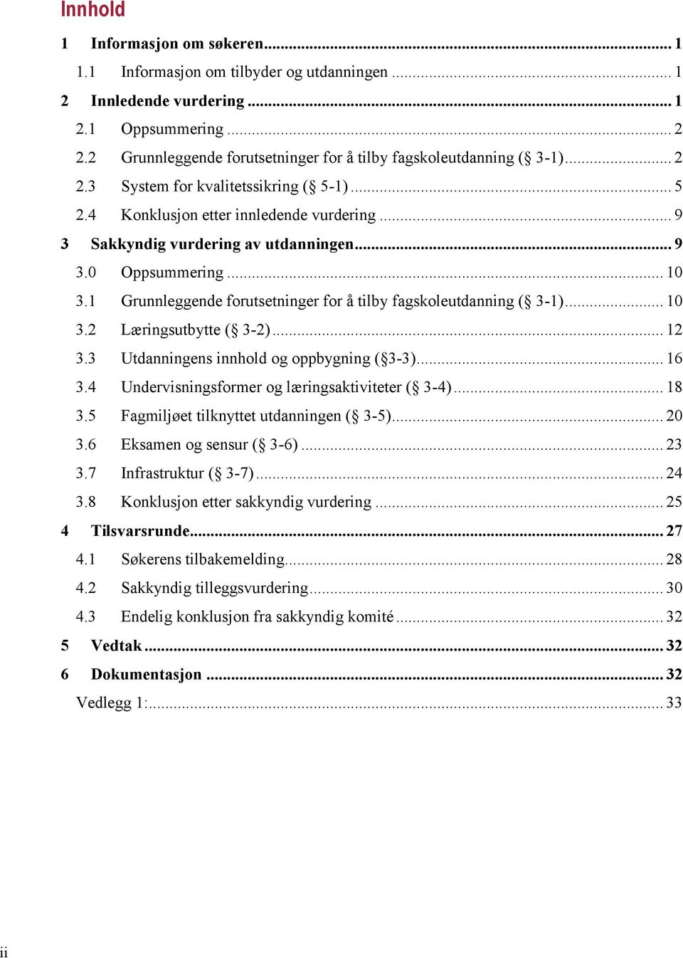 .. 10 3.1 Grunnleggende forutsetninger for å tilby fagskoleutdanning ( 3-1)... 10 3.2 Læringsutbytte ( 3-2)... 12 3.3 Utdanningens innhold og oppbygning ( 3-3)... 16 3.