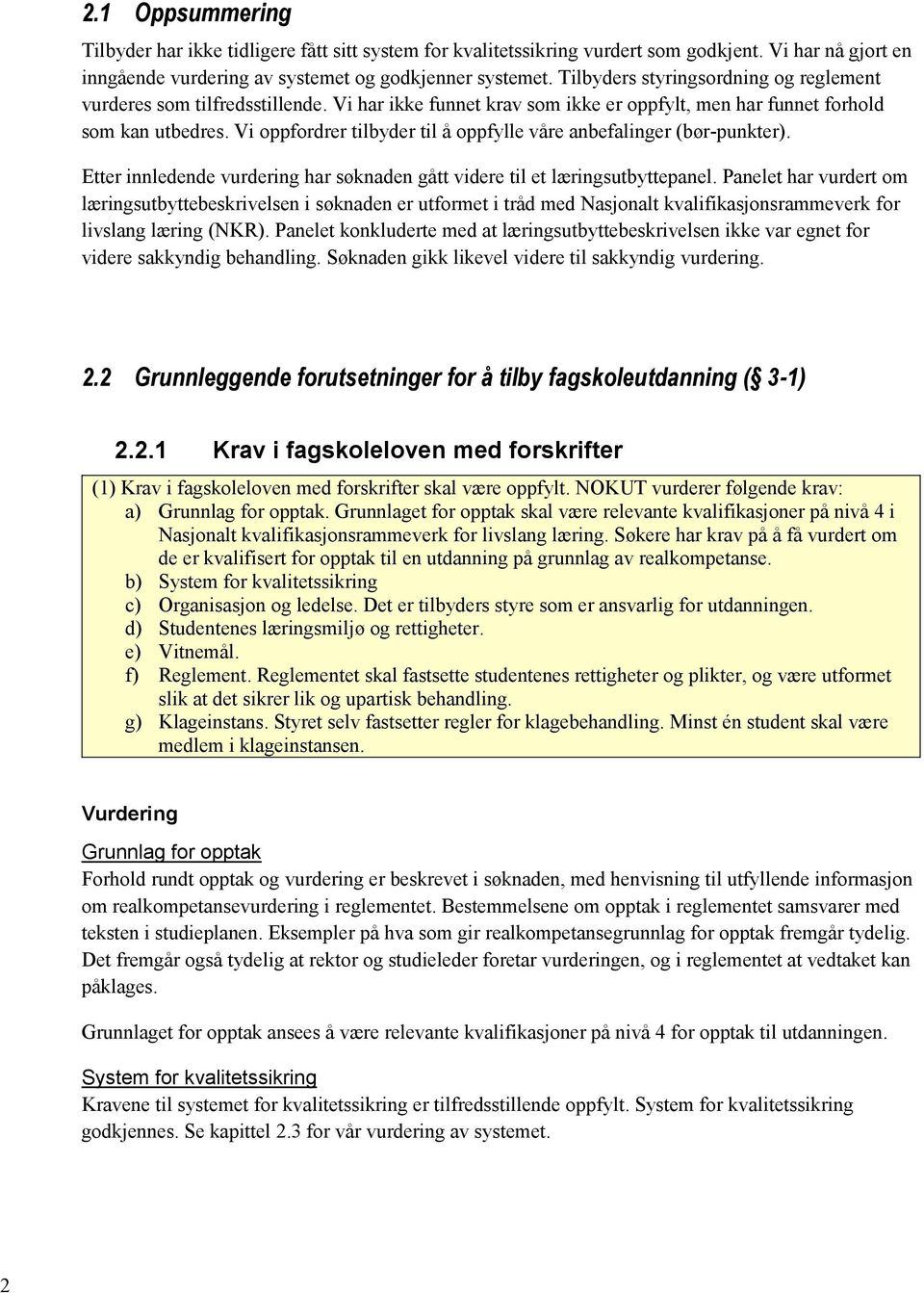 Vi oppfordrer tilbyder til å oppfylle våre anbefalinger (bør-punkter). Etter innledende vurdering har søknaden gått videre til et læringsutbyttepanel.