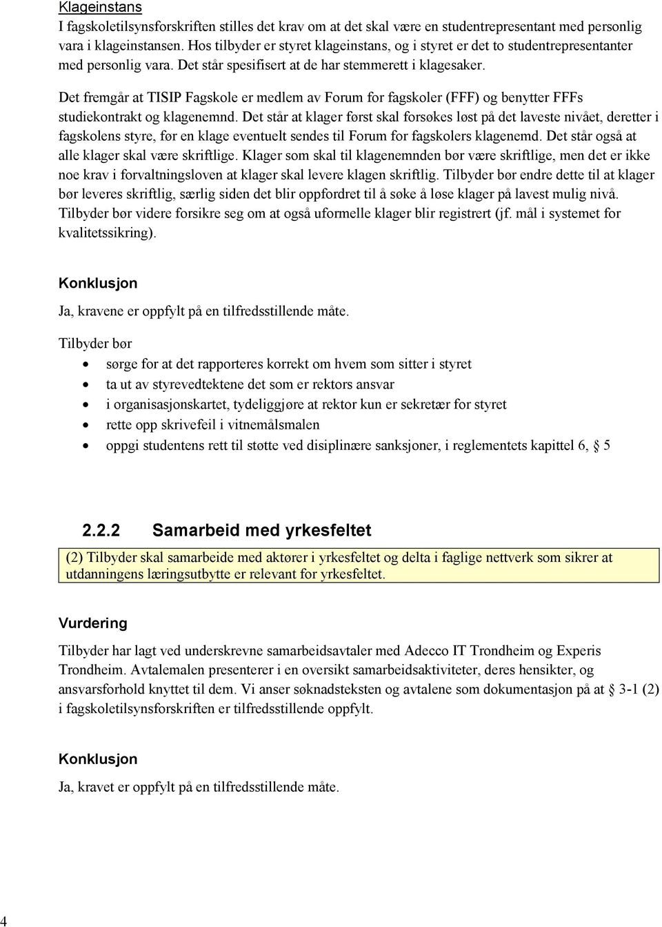 Det fremgår at TISIP Fagskole er medlem av Forum for fagskoler (FFF) og benytter FFFs studiekontrakt og klagenemnd.