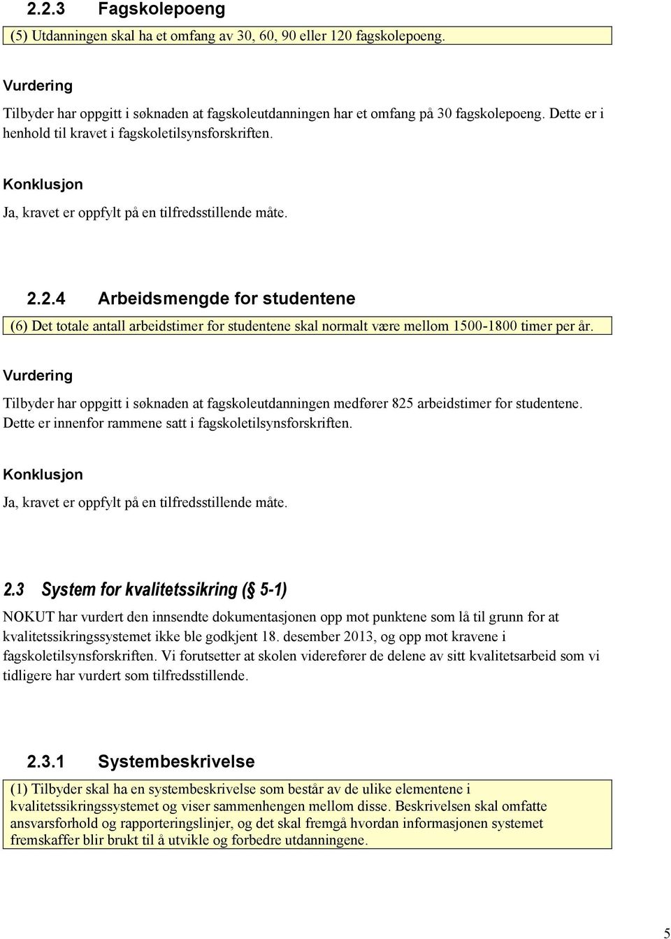 2.4 Arbeidsmengde for studentene (6) Det totale antall arbeidstimer for studentene skal normalt være mellom 1500-1800 timer per år.