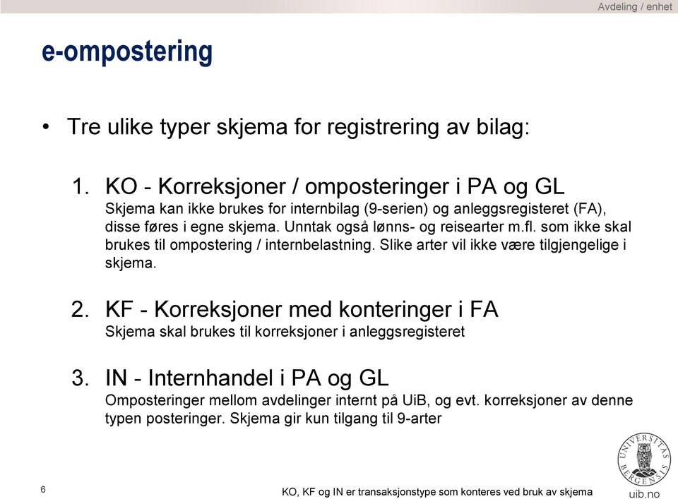 Unntak også lønns- og reisearter m.fl. som ikke skal brukes til ompostering / internbelastning. Slike arter vil ikke være tilgjengelige i skjema. 2.