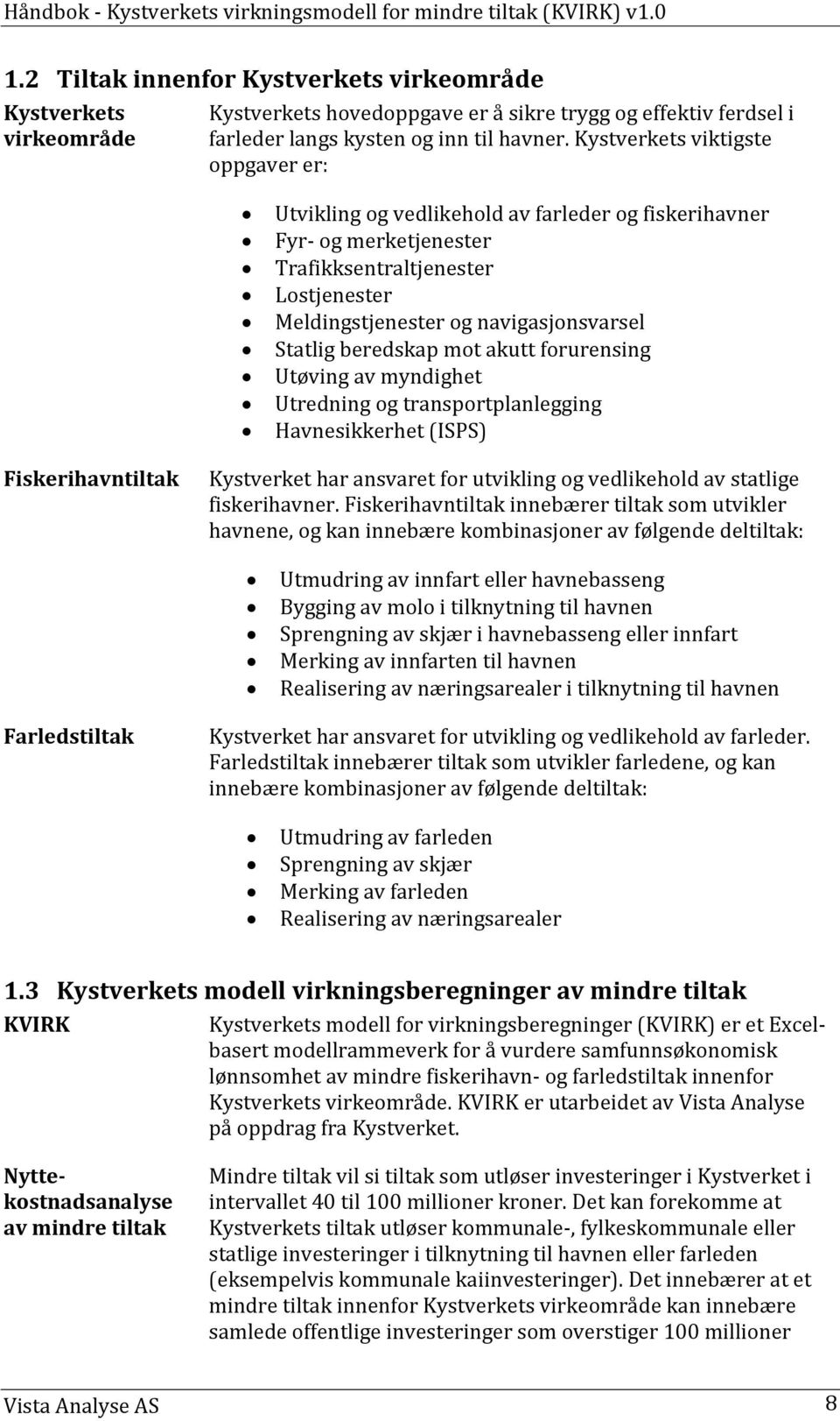 Kystverkets viktigste oppgaver er: Utvikling og vedlikehold av farleder og fiskerihavner Fyr- og merketjenester Trafikksentraltjenester Lostjenester Meldingstjenester og navigasjonsvarsel Statlig