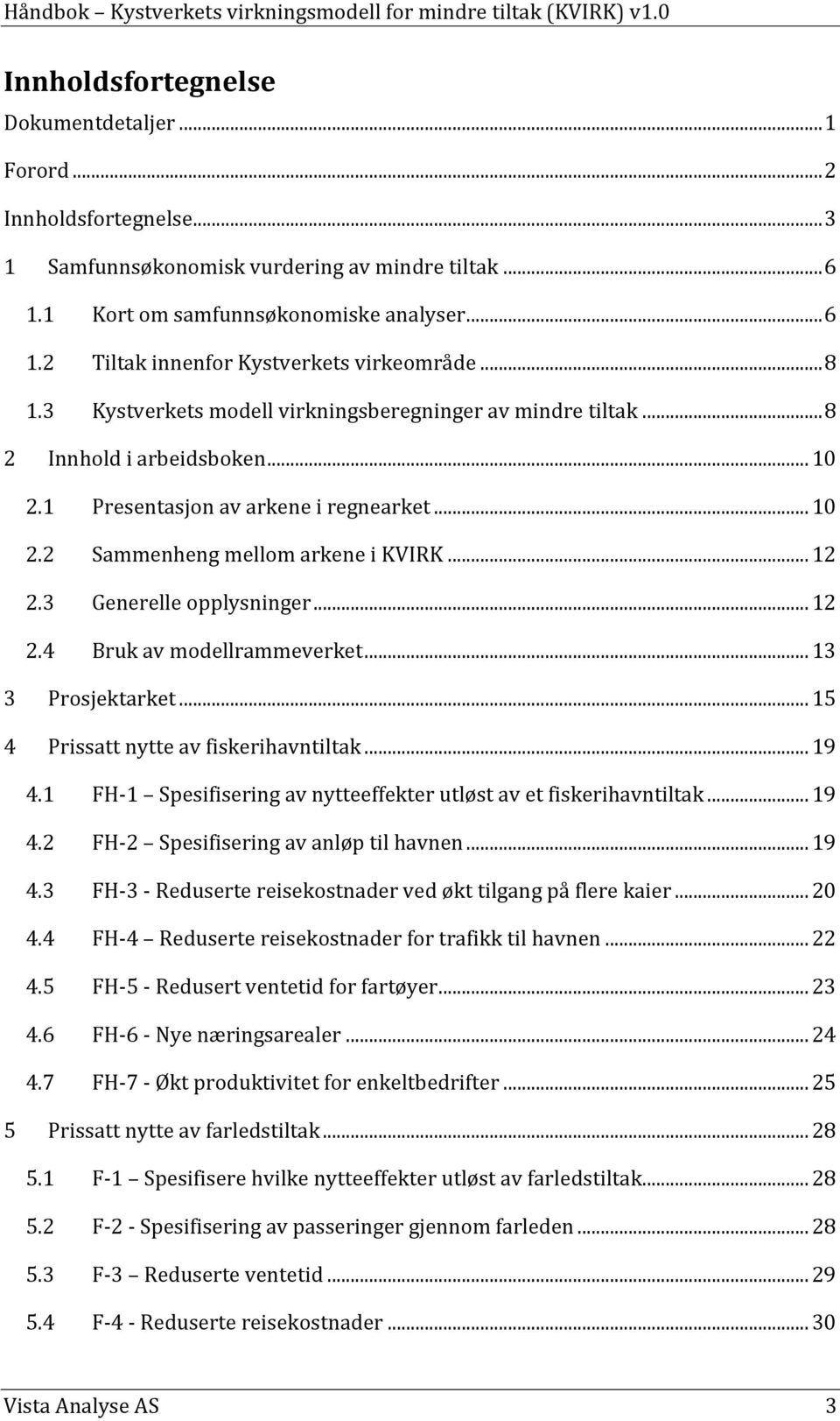 1 Presentasjon av arkene i regnearket... 10 2.2 Sammenheng mellom arkene i KVIRK... 12 2.3 Generelle opplysninger... 12 2.4 Bruk av modellrammeverket... 13 3 Prosjektarket.