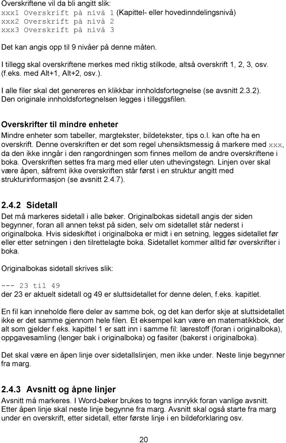 3.2). Den originale innholdsfortegnelsen legges i tilleggsfilen. Overskrifter til mindre enheter Mindre enheter som tabeller, margtekster, bildetekster, tips o.l. kan ofte ha en overskrift.