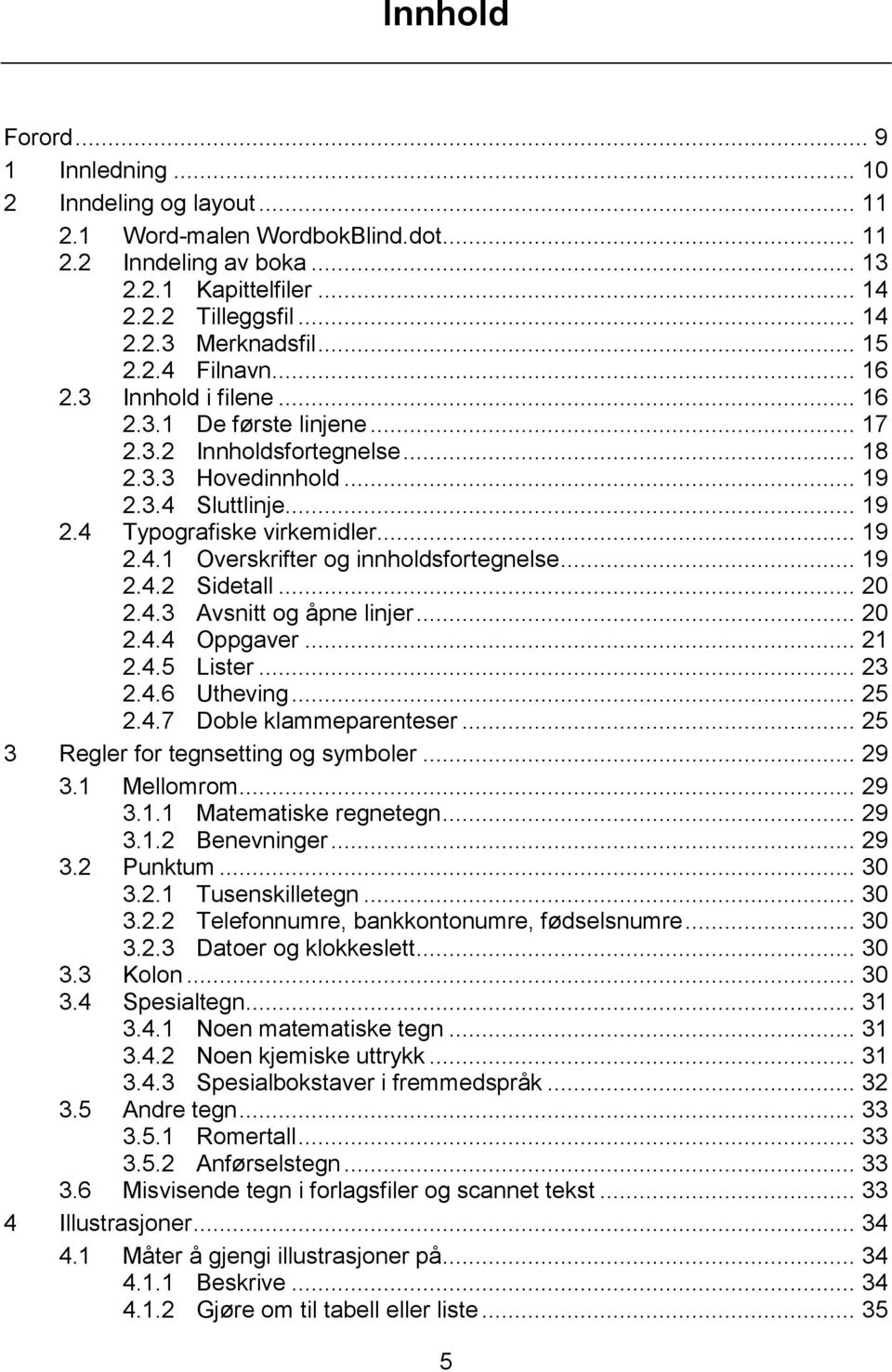 .. 19 2.4.2 Sidetall... 20 2.4.3 Avsnitt og åpne linjer... 20 2.4.4 Oppgaver... 21 2.4.5 Lister... 23 2.4.6 Utheving... 25 2.4.7 Doble klammeparenteser... 25 3 Regler for tegnsetting og symboler.