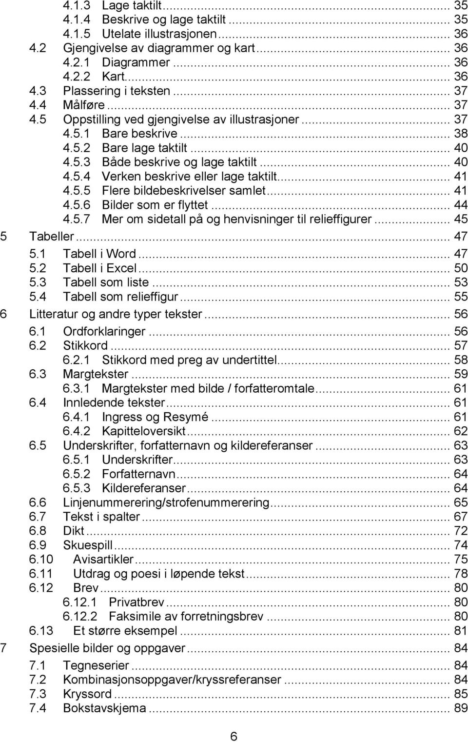 .. 41 4.5.5 Flere bildebeskrivelser samlet... 41 4.5.6 Bilder som er flyttet... 44 4.5.7 Mer om sidetall på og henvisninger til relieffigurer... 45 5 Tabeller... 47 5.1 Tabell i Word... 47 5.2 Tabell i Excel.