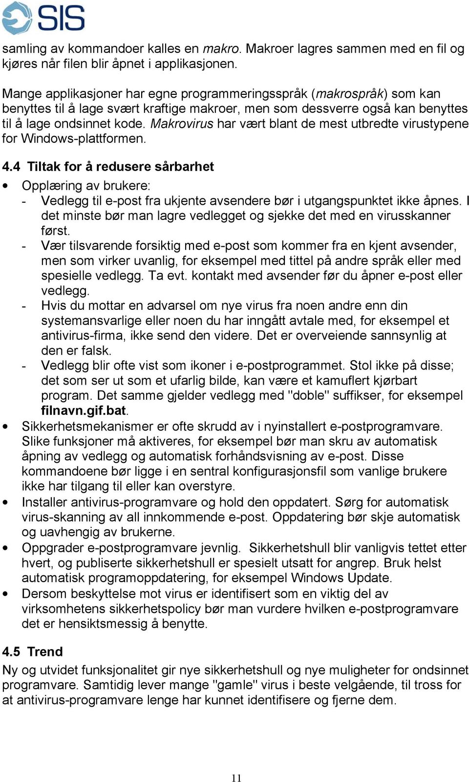 Makrovirus har vært blant de mest utbredte virustypene for Windows-plattformen. 4.