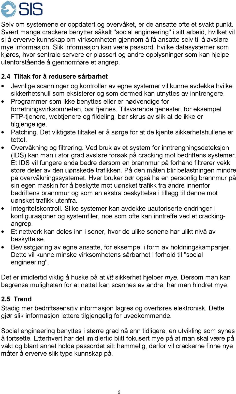 Slik informasjon kan være passord, hvilke datasystemer som kjøres, hvor sentrale servere er plassert og andre opplysninger som kan hjelpe utenforstående å gjennomføre et angrep. 2.