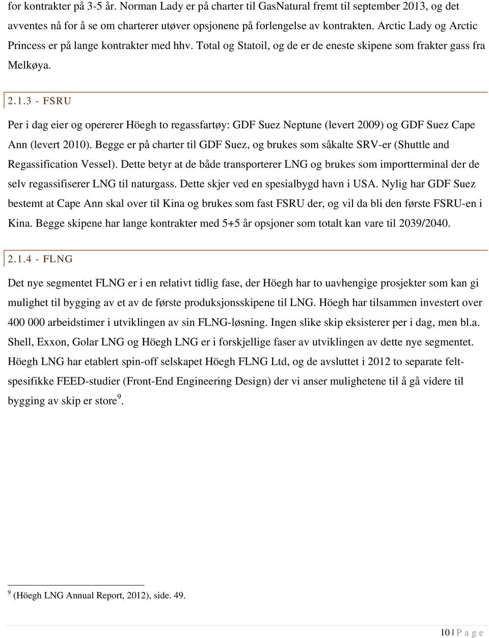 3 - FSRU Per i dag eier og opererer Höegh to regassfartøy: GDF Suez Neptune (levert 2009) og GDF Suez Cape Ann (levert 2010).