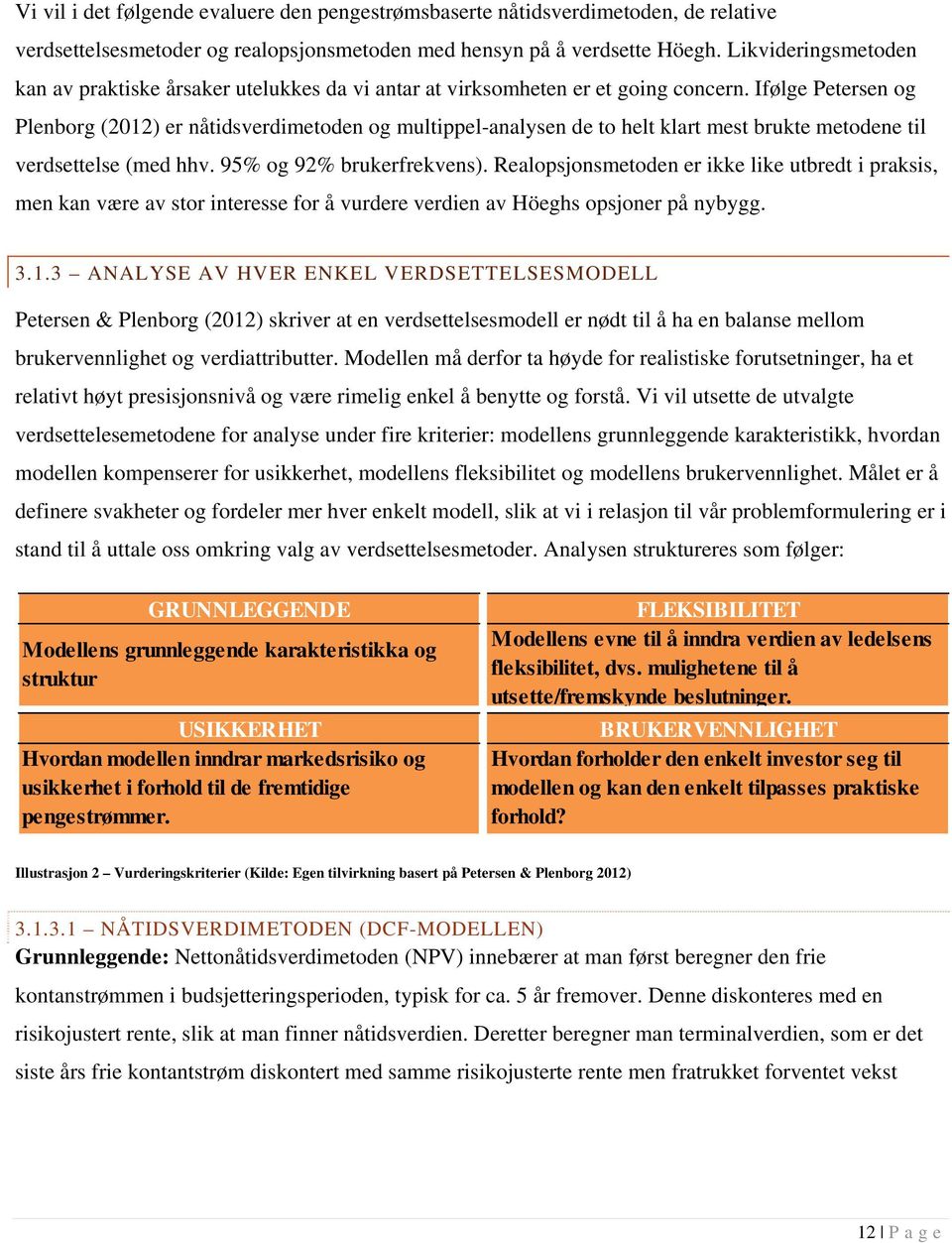 Ifølge Petersen og Plenborg (2012) er nåtidsverdimetoden og multippel-analysen de to helt klart mest brukte metodene til verdsettelse (med hhv. 95% og 92% brukerfrekvens).