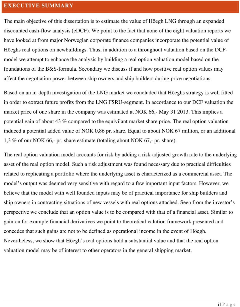 Thus, in addition to a throughout valuation based on the DCFmodel we attempt to enhance the analysis by building a real option valuation model based on the foundations of the B&S-formula.