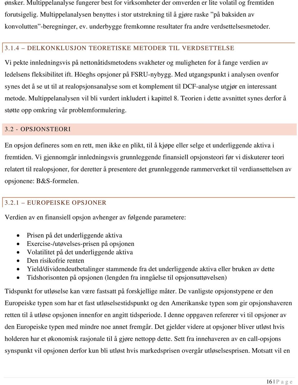 4 DELKONKLUSJON TEORETISKE METODER TIL VERDSETTELSE Vi pekte innledningsvis på nettonåtidsmetodens svakheter og muligheten for å fange verdien av ledelsens fleksibilitet ift.