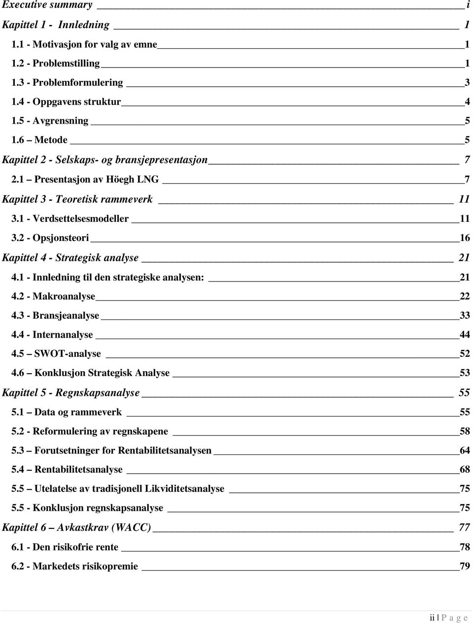 2 - Opsjonsteori 16 Kapittel 4 - Strategisk analyse 21 4.1 - Innledning til den strategiske analysen: 21 4.2 - Makroanalyse 22 4.3 - Bransjeanalyse 33 4.4 - Internanalyse 44 4.5 SWOT-analyse 52 4.