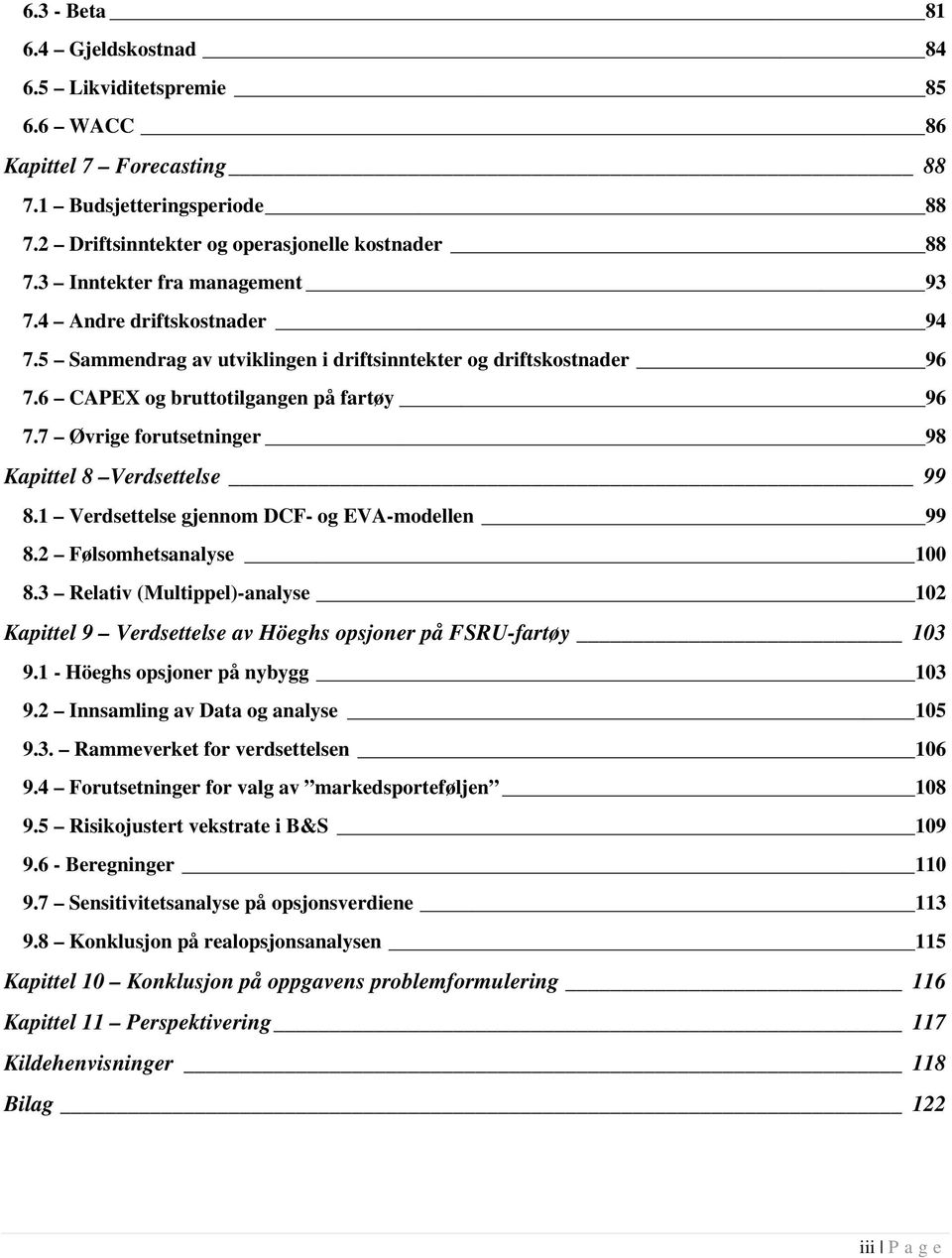 7 Øvrige forutsetninger 98 Kapittel 8 Verdsettelse 99 8.1 Verdsettelse gjennom DCF- og EVA-modellen 99 8.2 Følsomhetsanalyse 100 8.