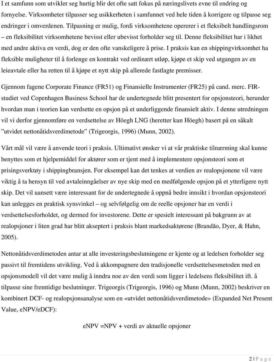 Tilpasning er mulig, fordi virksomhetene opererer i et fleksibelt handlingsrom en fleksibilitet virksomhetene bevisst eller ubevisst forholder seg til.