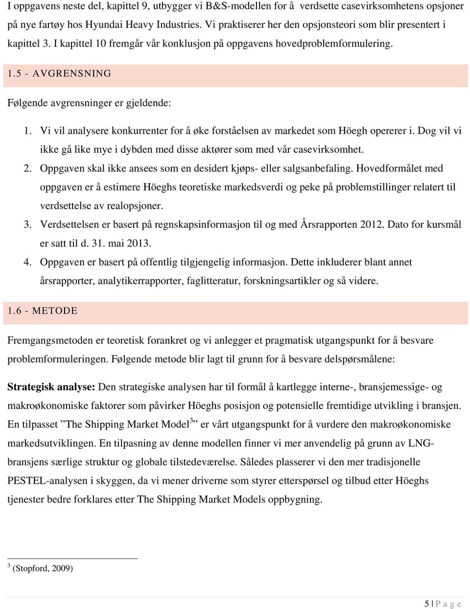 Vi vil analysere konkurrenter for å øke forståelsen av markedet som Höegh opererer i. Dog vil vi ikke gå like mye i dybden med disse aktører som med vår casevirksomhet. 2.