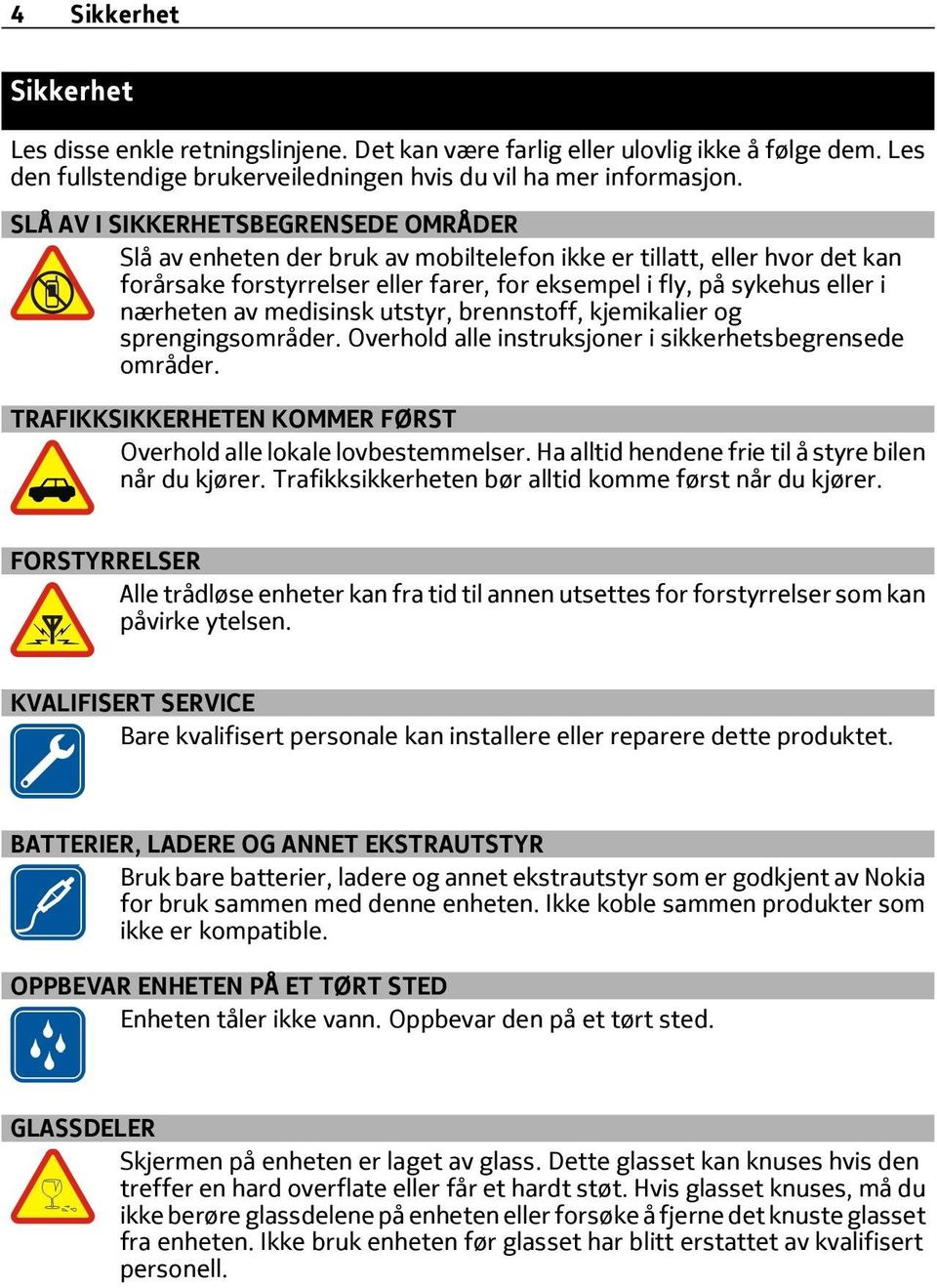 av medisinsk utstyr, brennstoff, kjemikalier og sprengingsområder. Overhold alle instruksjoner i sikkerhetsbegrensede områder. TRAFIKKSIKKERHETEN KOMMER FØRST Overhold alle lokale lovbestemmelser.