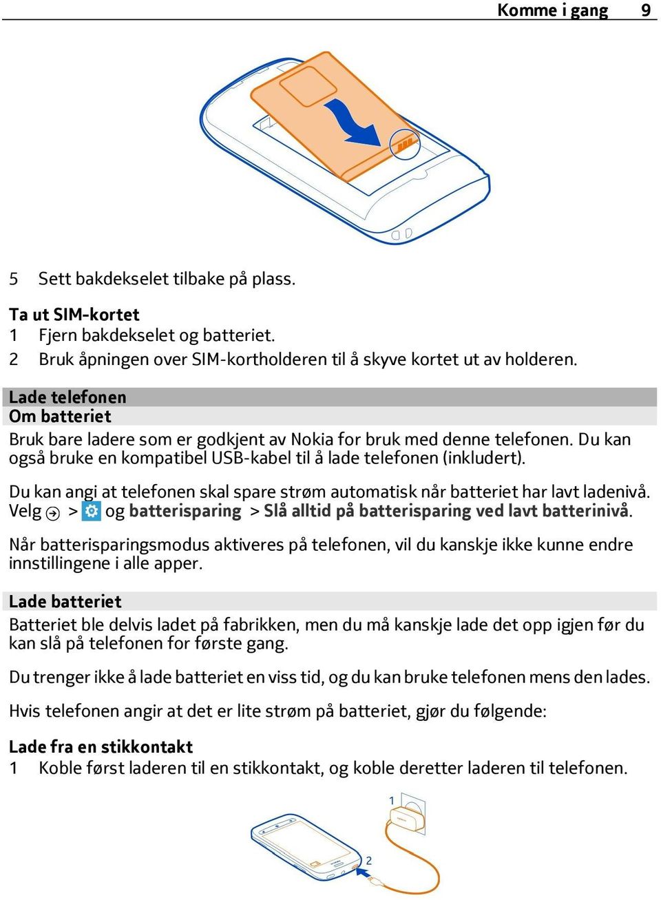 Du kan angi at telefonen skal spare strøm automatisk når batteriet har lavt ladenivå. Velg > og batterisparing > Slå alltid på batterisparing ved lavt batterinivå.