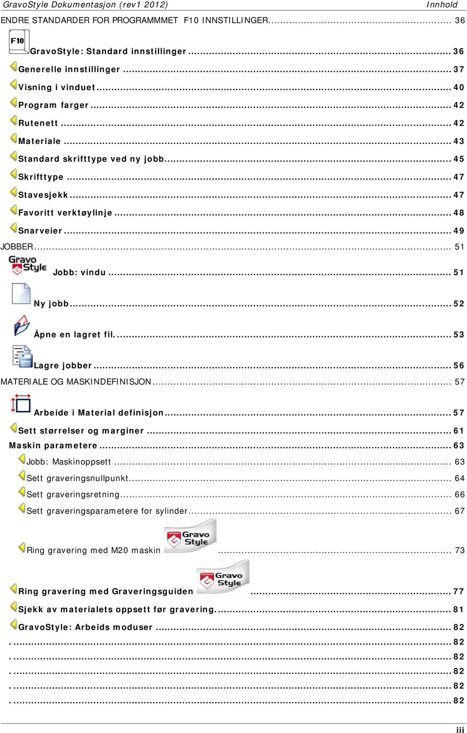 .. 51 Ny jobb... 52 Åpne en lagret fil.... 53 Lagre jobber... 56 MATERIALE OG MASKINDEFINISJON... 57 Arbeide i Material definisjon... 57 Sett størrelser og marginer... 61 Maskin parametere.