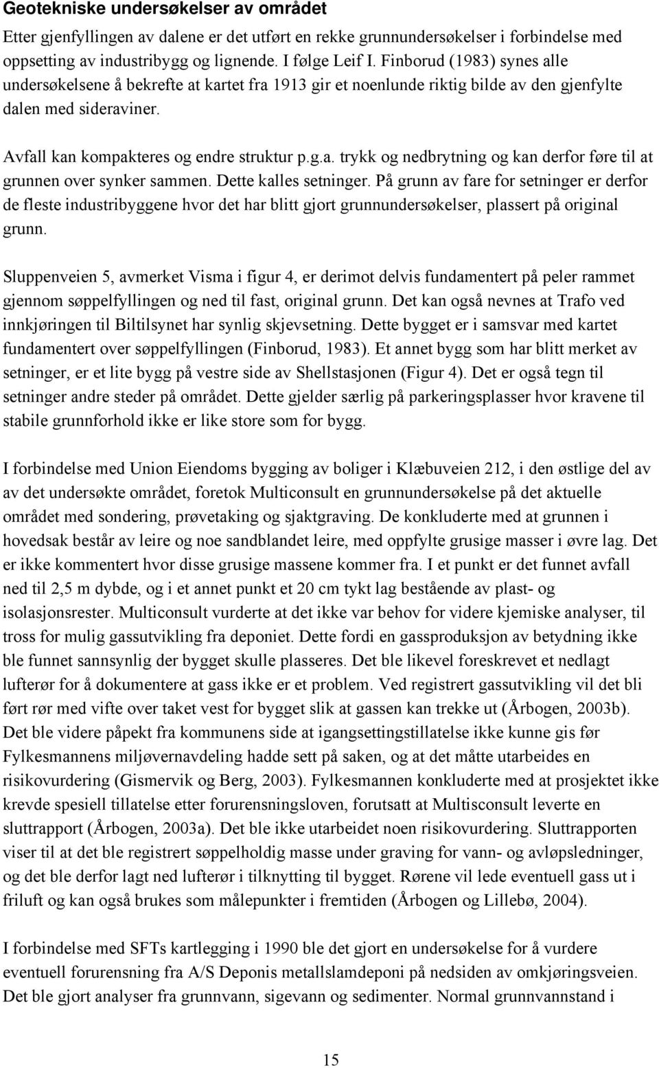 Dette kalles setninger. På grunn av fare for setninger er derfor de fleste industribyggene hvor det har blitt gjort grunnundersøkelser, plassert på original grunn.