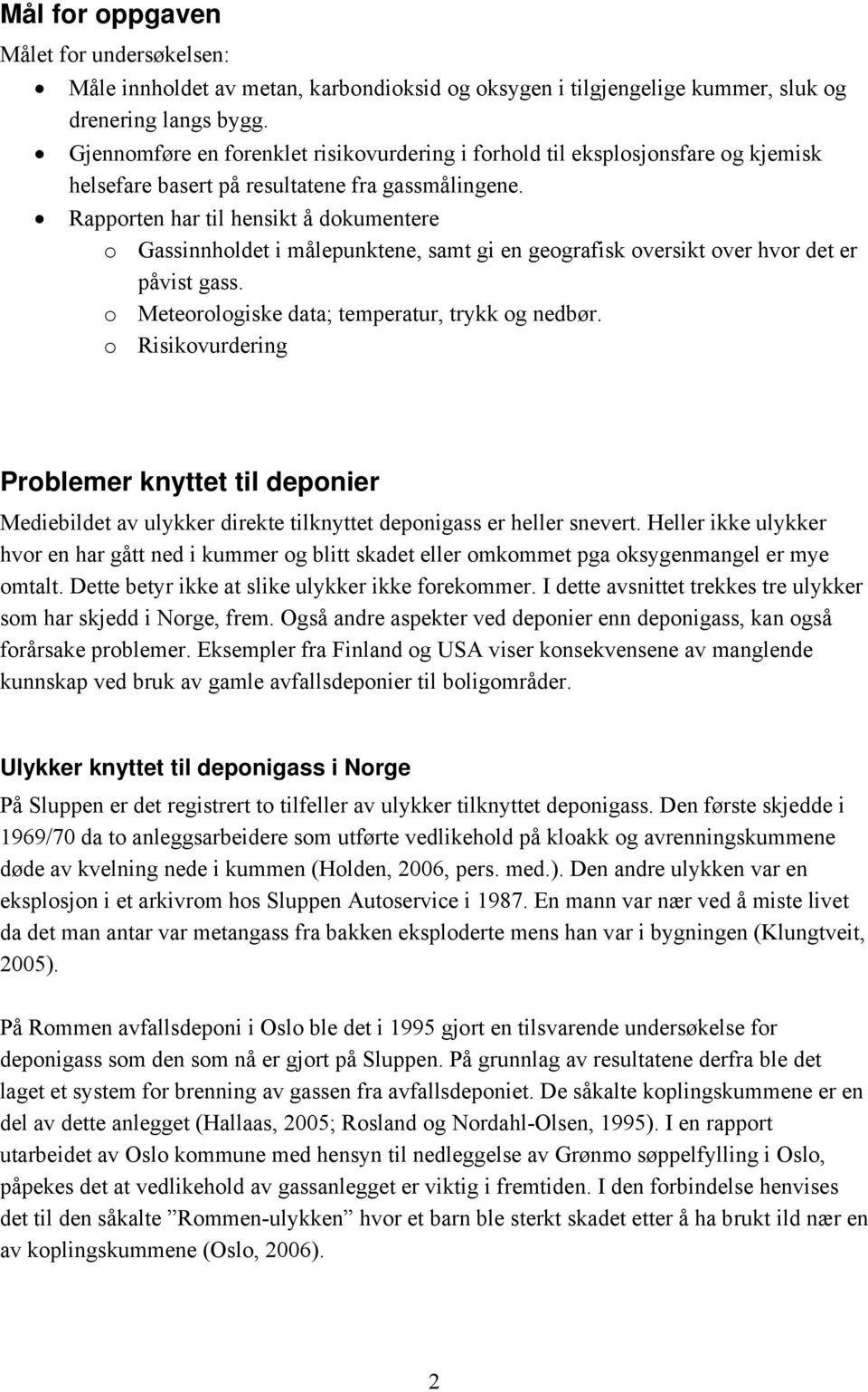 Rapporten har til hensikt å dokumentere o Gassinnholdet i målepunktene, samt gi en geografisk oversikt over hvor det er påvist gass. o Meteorologiske data; temperatur, trykk og nedbør.