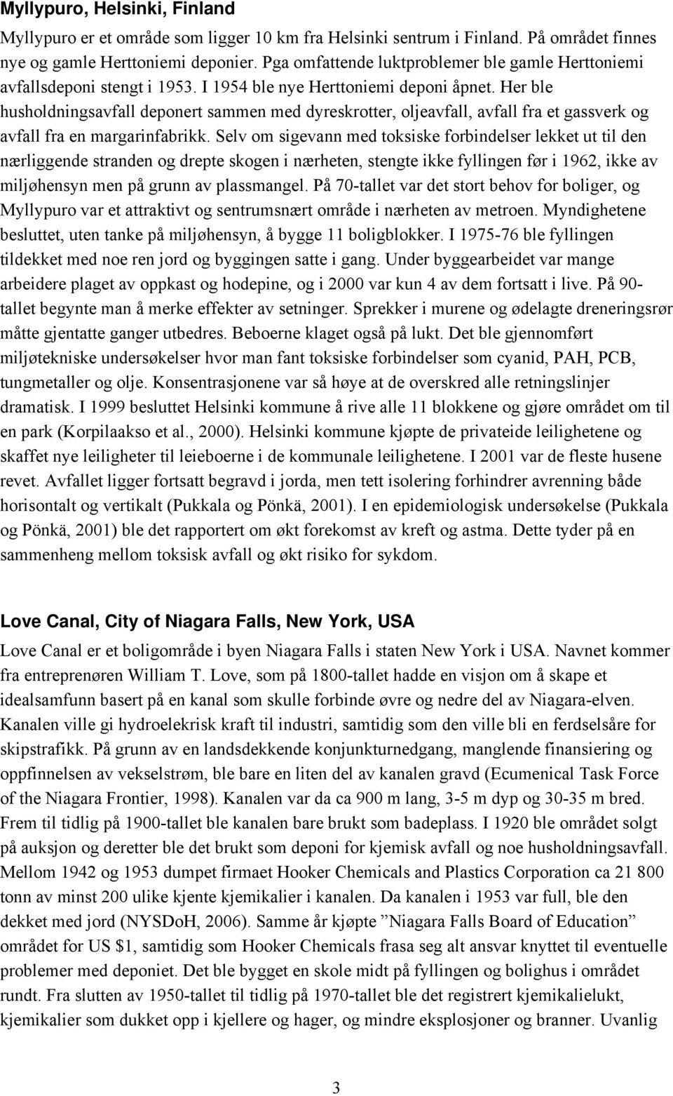 Her ble husholdningsavfall deponert sammen med dyreskrotter, oljeavfall, avfall fra et gassverk og avfall fra en margarinfabrikk.