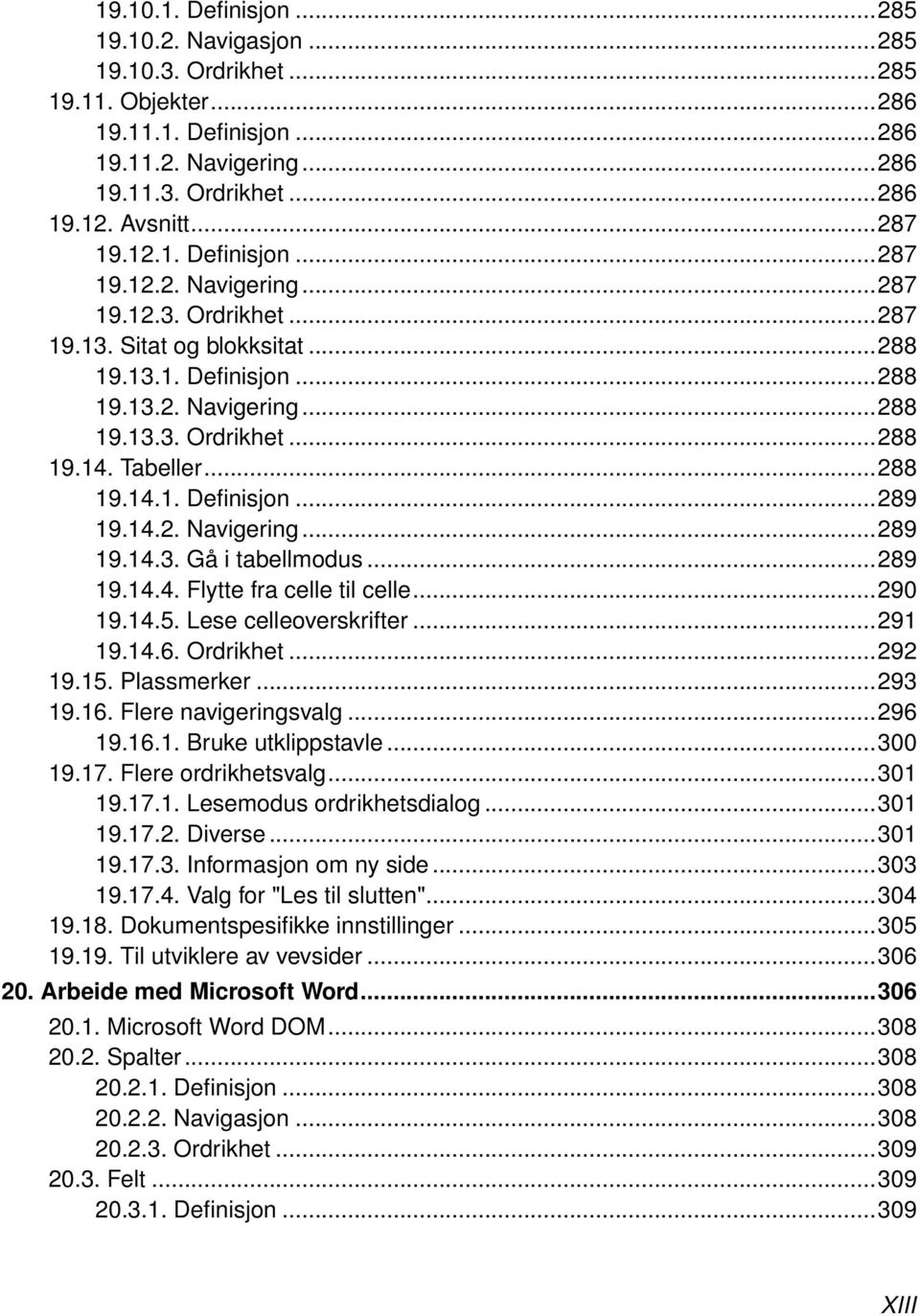 ..288 19.14.1. Definisjon...289 19.14.2. Navigering...289 19.14.3. Gå i tabellmodus...289 19.14.4. Flytte fra celle til celle...290 19.14.5. Lese celleoverskrifter...291 19.14.6. Ordrikhet...292 19.